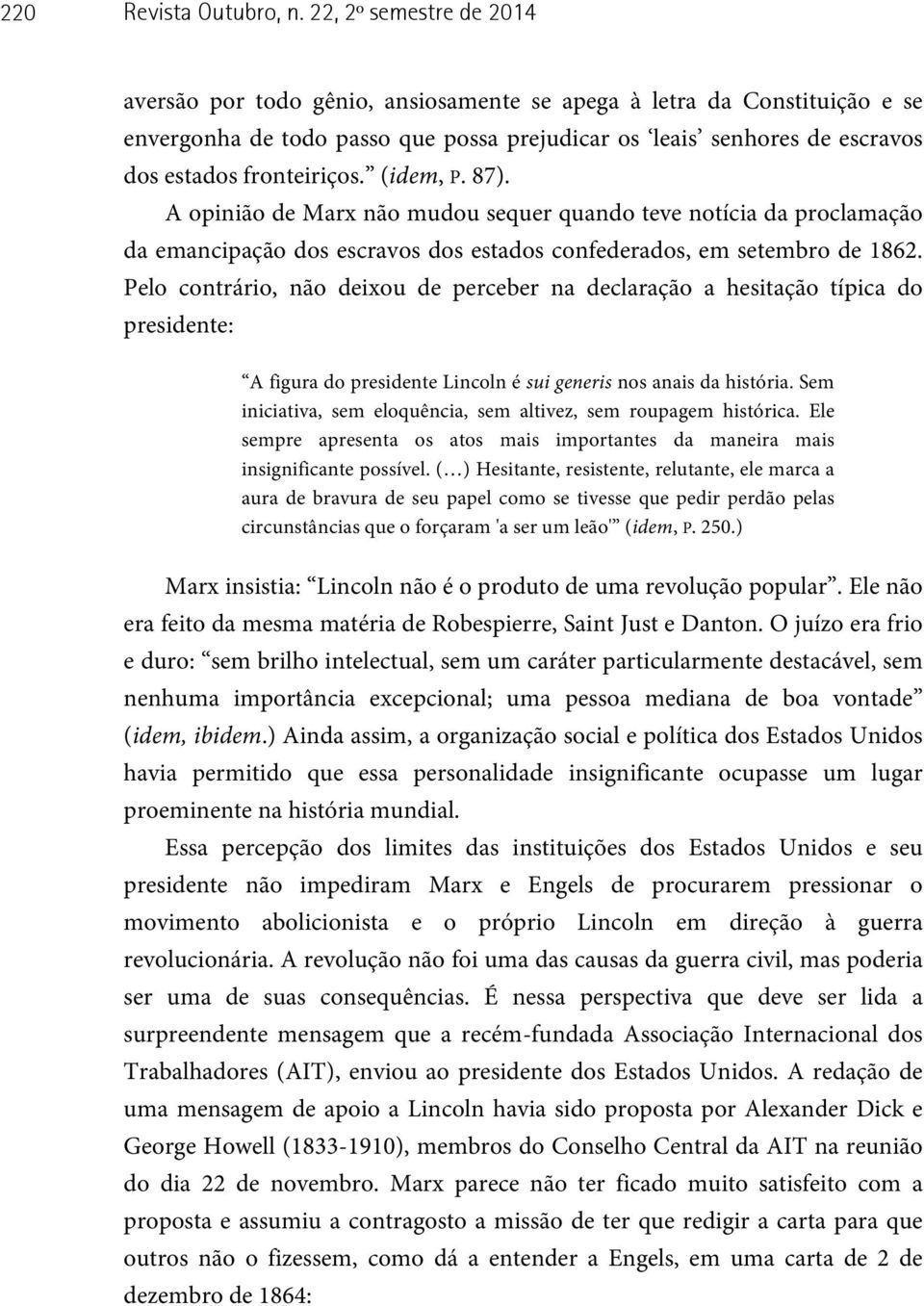 (idem, P. 87). A opinião de Marx não mudou sequer quando teve notícia da proclamação da emancipação dos escravos dos estados confederados, em setembro de 1862.