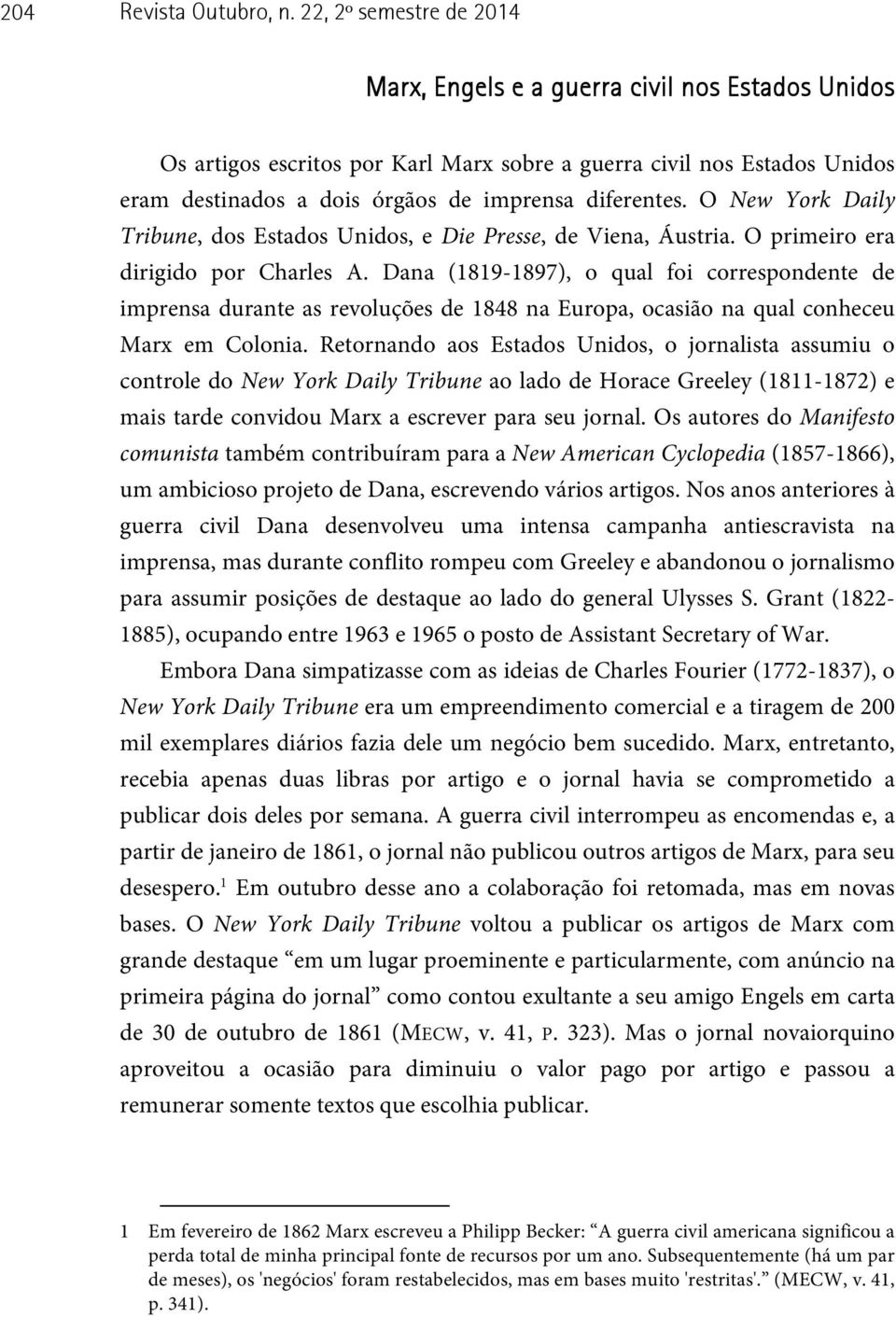 O New York Daily Tribune, dos Estados Unidos, e Die Presse, de Viena, Áustria. O primeiro era dirigido por Charles A.