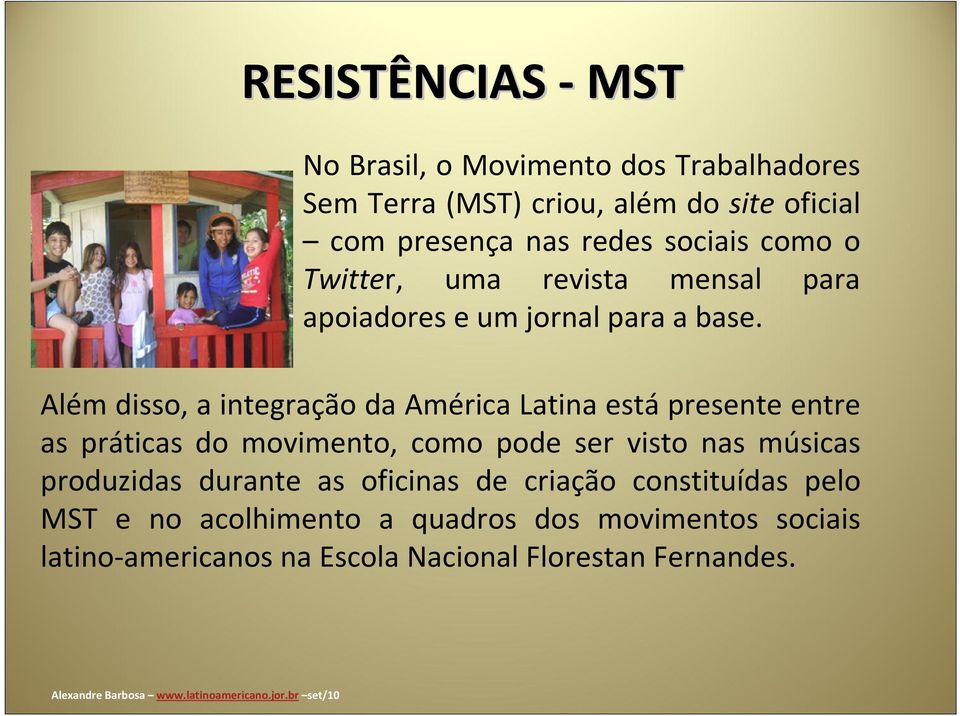 Além disso, a integração da América Latina estápresente entre as práticas do movimento, como pode ser visto nas músicas