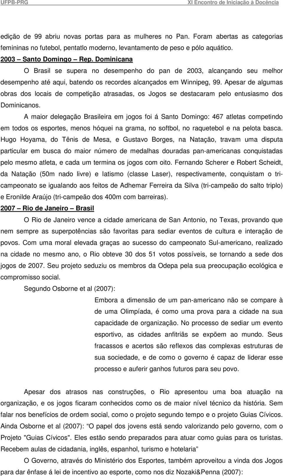 Apesar de algumas obras dos locais de competição atrasadas, os Jogos se destacaram pelo entusiasmo dos Dominicanos.