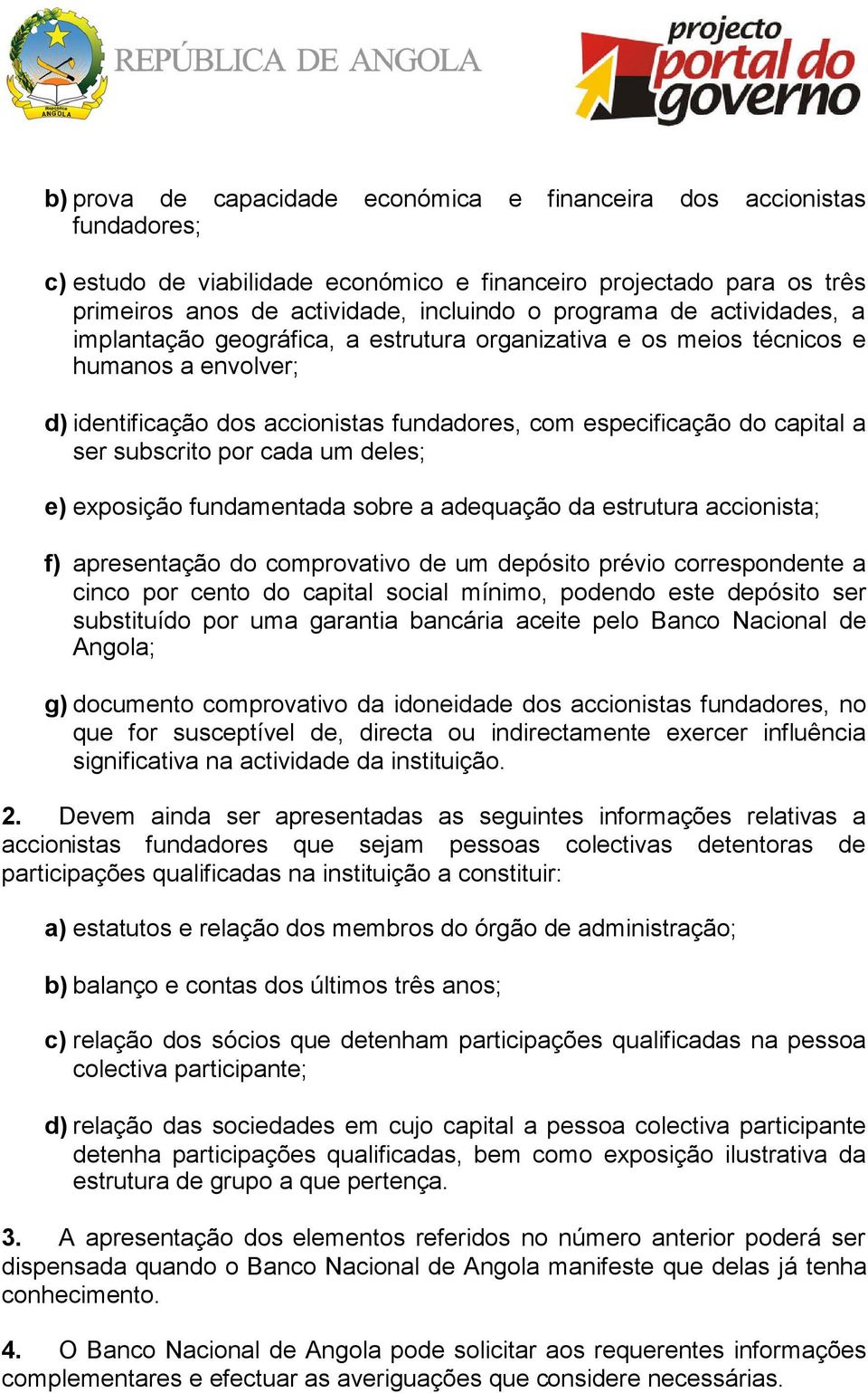 cada um deles; e) exposição fundamentada sobre a adequação da estrutura accionista; f) apresentação do comprovativo de um depósito prévio correspondente a cinco por cento do capital social mínimo,