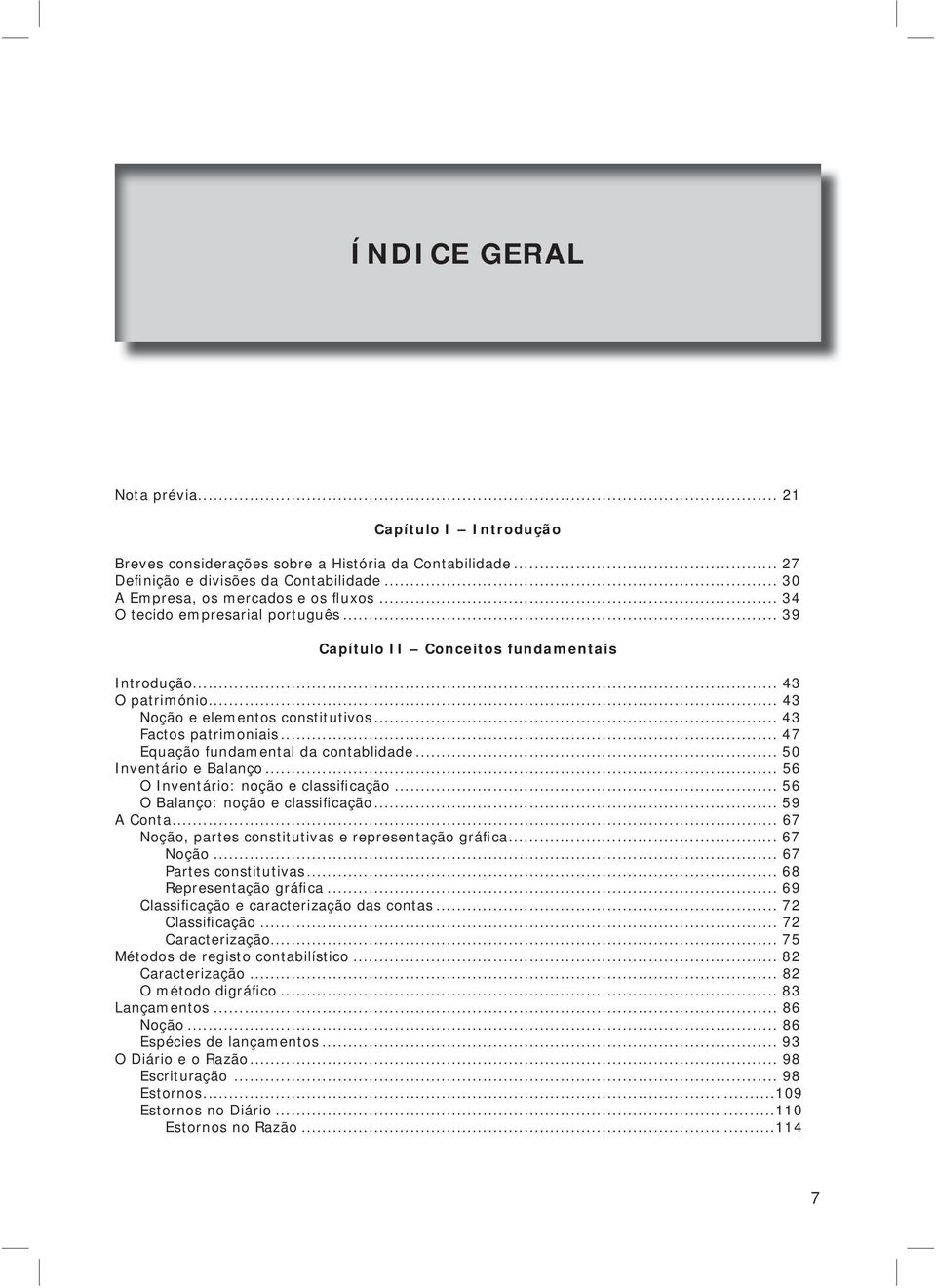 .. 47 Equação fundamental da contablidade... 50 Inventário e Balanço... 56 O Inventário: noção e classificação... 56 O Balanço: noção e classificação... 59 A Conta.