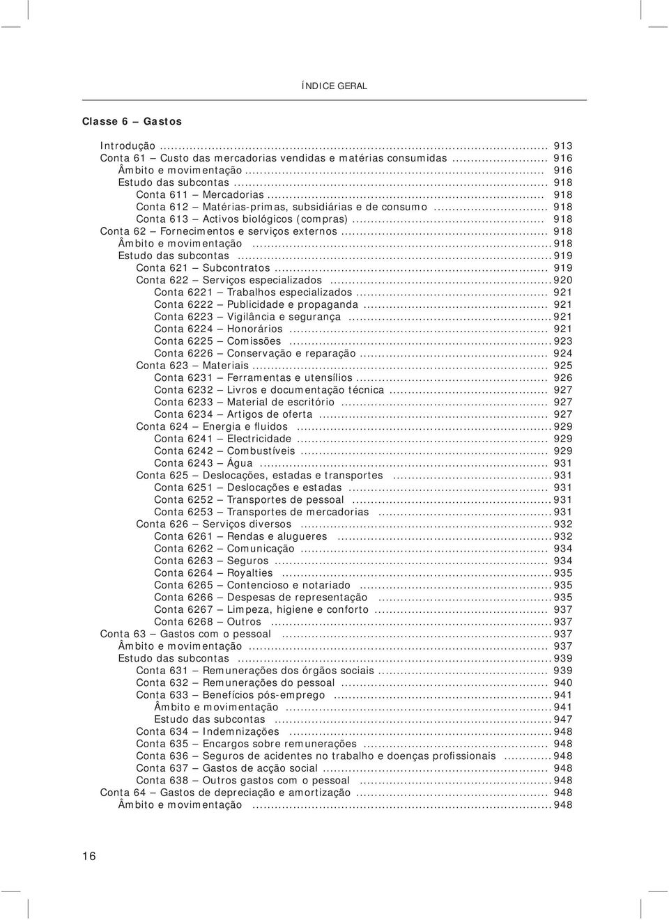 .. 918 Estudo das subcontas... 919 Conta 621 Subcontratos... 919 Conta 622 Serviços especializados... 920 Conta 6221 Trabalhos especializados... 921 Conta 6222 Publicidade e propaganda.