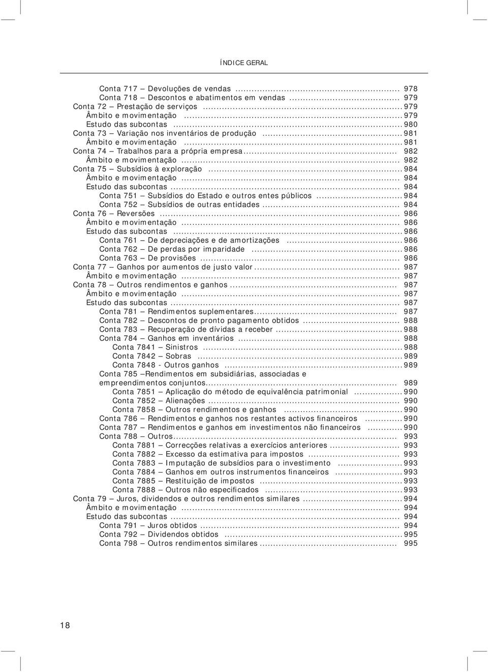 .. 984 Âmbito e movimentação... 984 Estudo das subcontas... 984 Conta 751 Subsídios do Estado e outros entes públicos... 984 Conta 752 Subsídios de outras entidades... 984 Conta 76 Reversões.