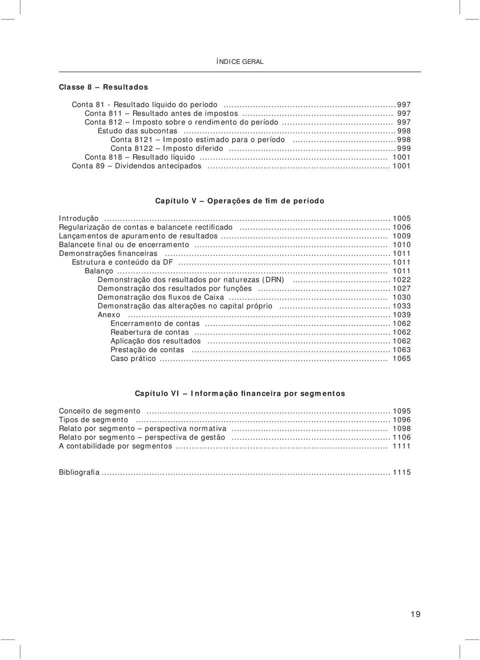 .. 1001 Capítulo V Operações de fim de período Introdução... 1005 Regularização de contas e balancete rectificado... 1006 Lançamentos de apuramento de resultados.