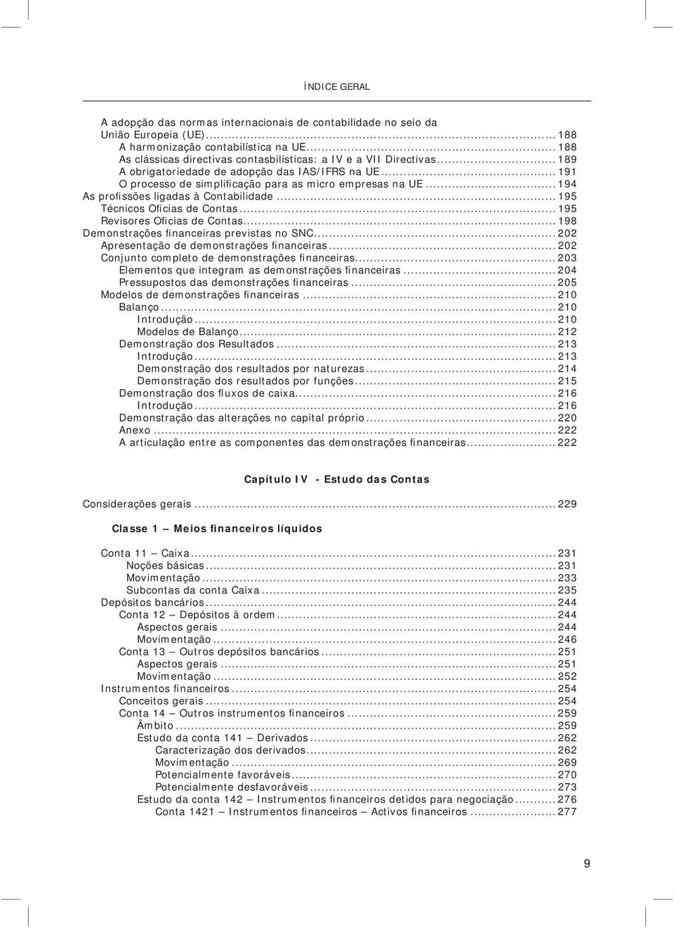 .. 195 Revisores Oficias de Contas... 198 Demonstrações financeiras previstas no SNC... 202 Apresentação de demonstrações financeiras... 202 Conjunto completo de demonstrações financeiras.