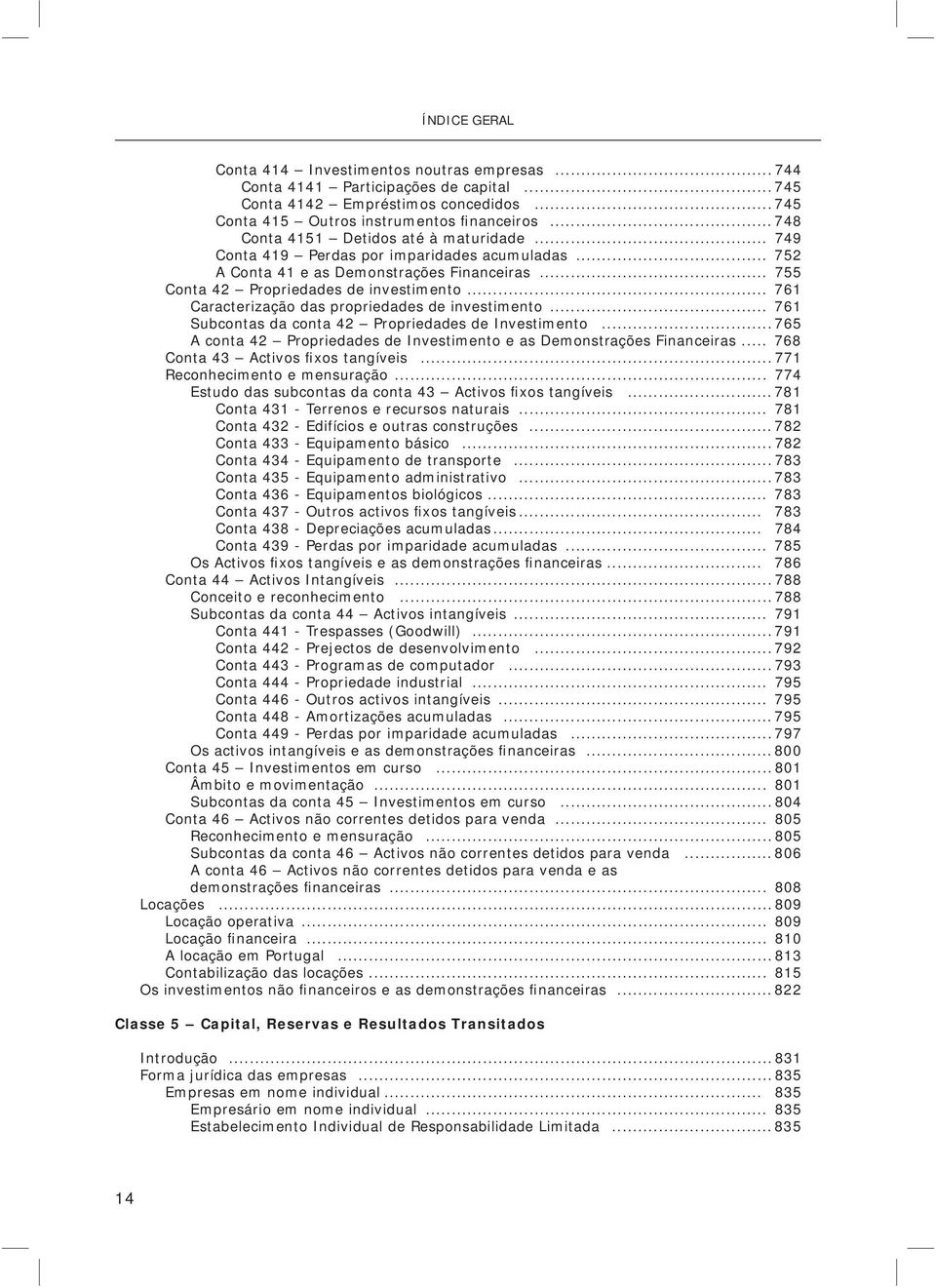 .. 761 Caracterização das propriedades de investimento... 761 Subcontas da conta 42 Propriedades de Investimento... 765 A conta 42 Propriedades de Investimento e as Demonstrações Financeiras.