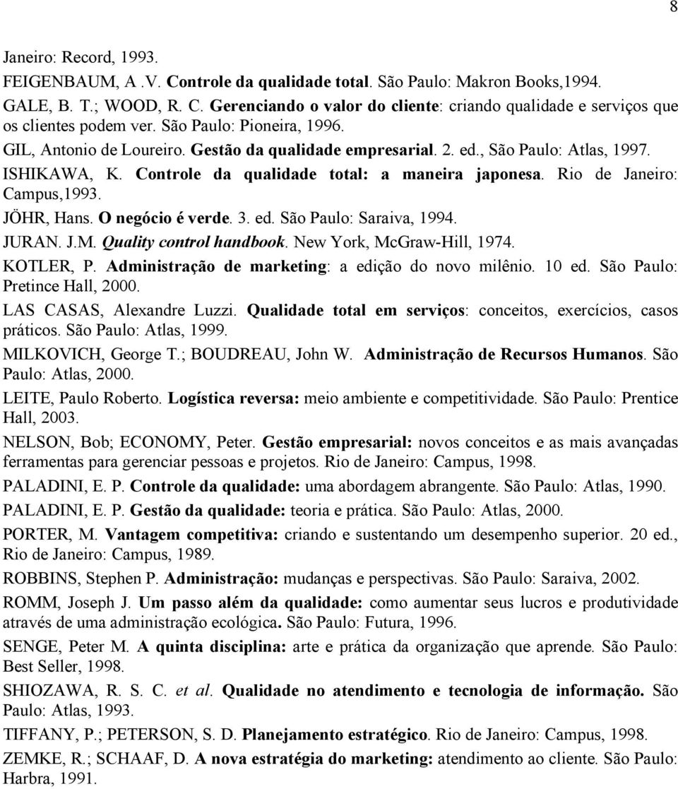 Rio de Janeiro: Campus,1993. JÖHR, Hans. O negócio é verde. 3. ed. São Paulo: Saraiva, 1994. JURAN. J.M. Quality control handbook. New York, McGraw-Hill, 1974. KOTLER, P.