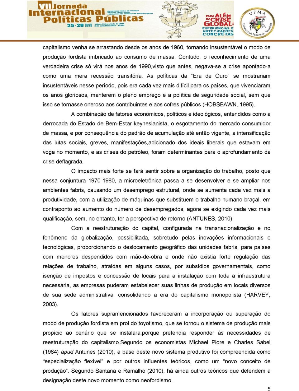 As políticas da Era de Ouro se mostrariam insustentáveis nesse período, pois era cada vez mais difícil para os países, que vivenciaram os anos gloriosos, manterem o pleno emprego e a política de