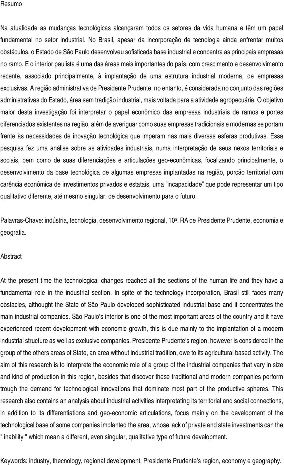 E o interior paulista é uma das áreas mais importantes do país, com crescimento e desenvolvimento recente, associado principalmente, à implantação de uma estrutura industrial moderna, de empresas