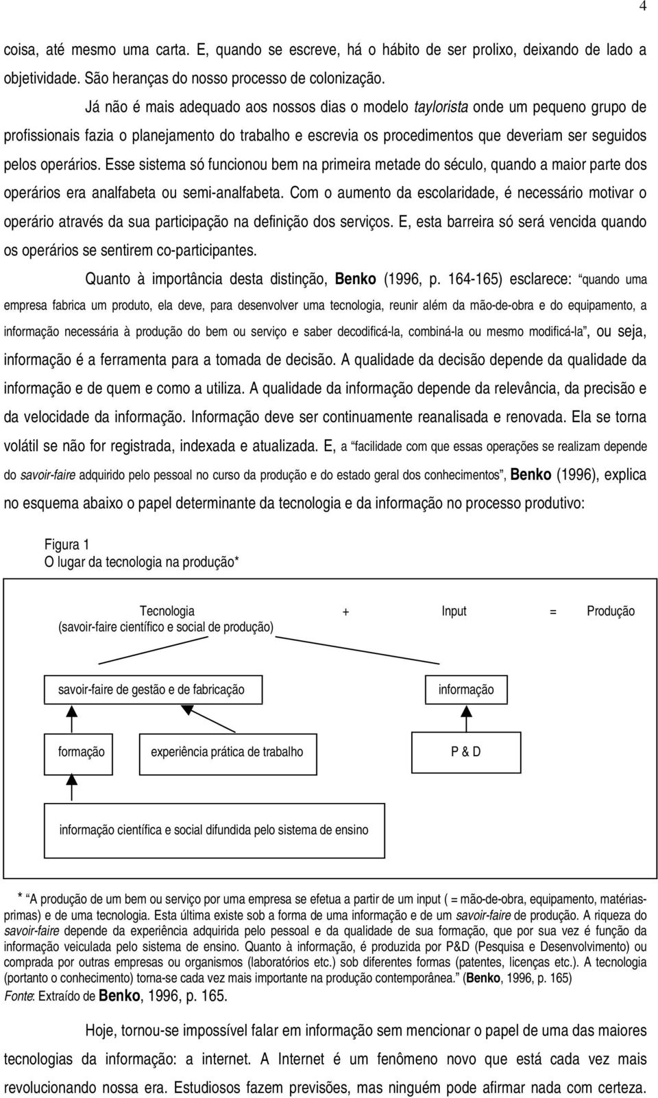 operários. Esse sistema só funcionou bem na primeira metade do século, quando a maior parte dos operários era analfabeta ou semi-analfabeta.