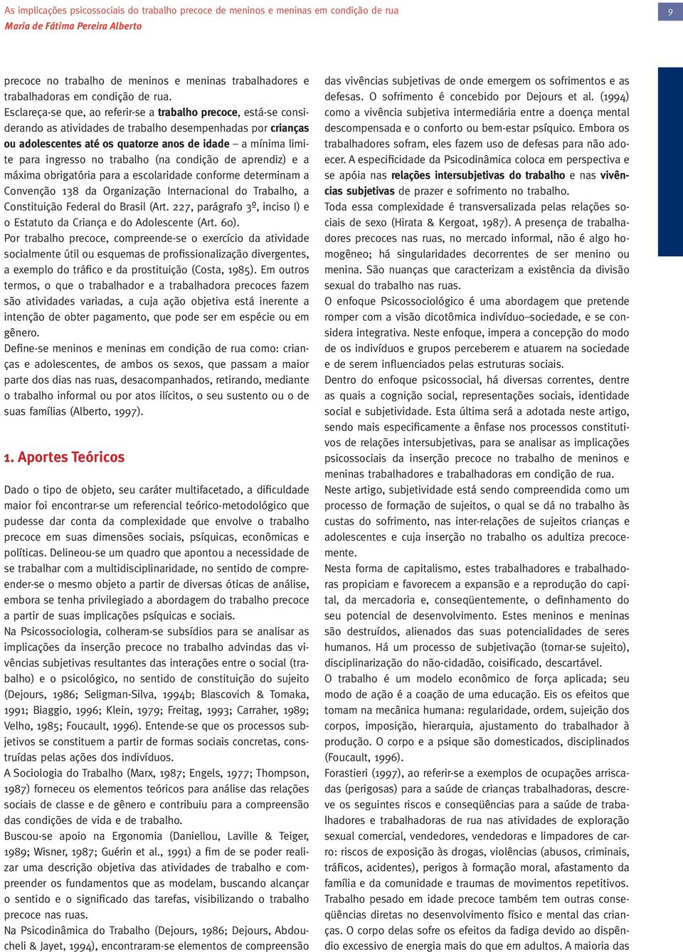 Esclareça-se que, ao referir-se a trabalho precoce, está-se considerando as atividades de trabalho desempenhadas por crianças ou adolescentes até os quatorze anos de idade a mínima limite para