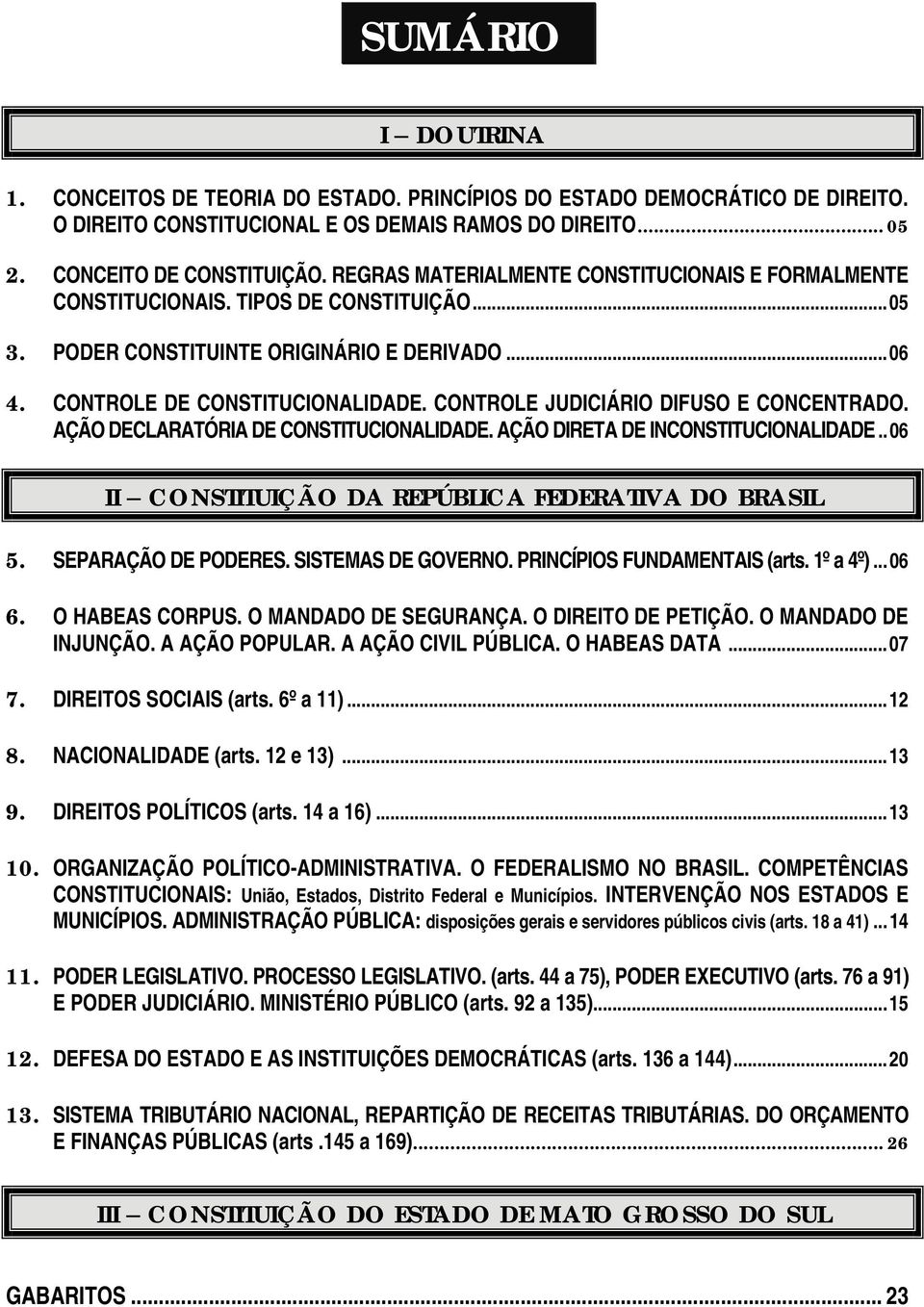 CONTROLE JUDICIÁRIO DIFUSO E CONCENTRADO. AÇÃO DECLARATÓRIA DE CONSTITUCIONALIDADE. AÇÃO DIRETA DE INCONSTITUCIONALIDADE..06 II CONSTITUIÇÃO DA REPÚBLICA FEDERATIVA DO BRASIL 5. SEPARAÇÃO DE PODERES.