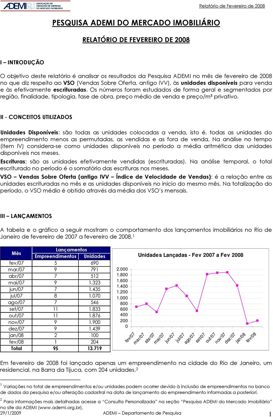 Os números foram estudados de forma geral e segmentados por região, finalidade, tipologia, fase de obra, preço médio de venda e preço/m² privativo.