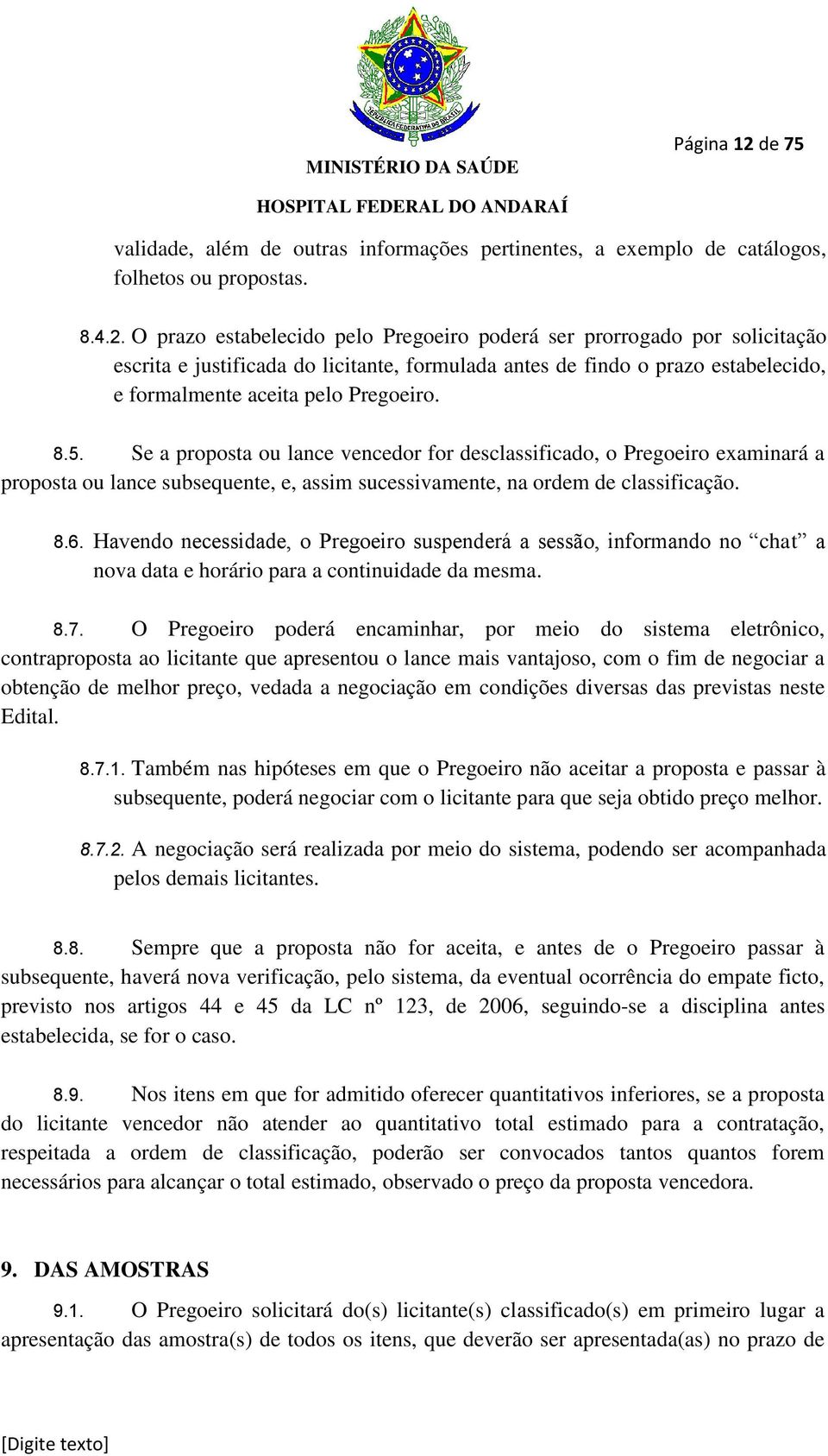 O prazo estabelecido pelo Pregoeiro poderá ser prorrogado por solicitação escrita e justificada do licitante, formulada antes de findo o prazo estabelecido, e formalmente aceita pelo Pregoeiro. 8.5.