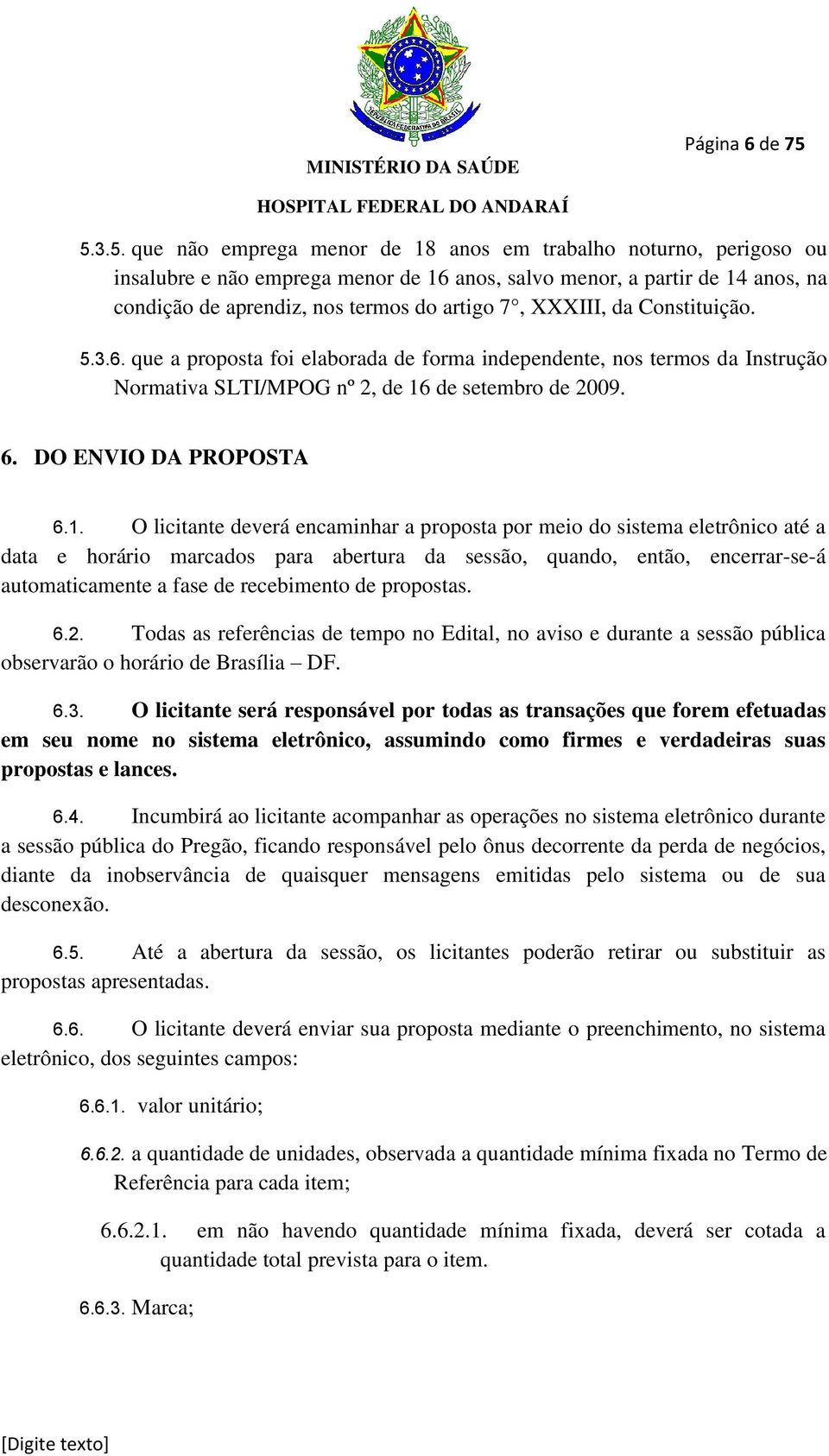 XXXIII, da Constituição. 5.3.6. que a proposta foi elaborada de forma independente, nos termos da Instrução Normativa SLTI/MPOG nº 2, de 16