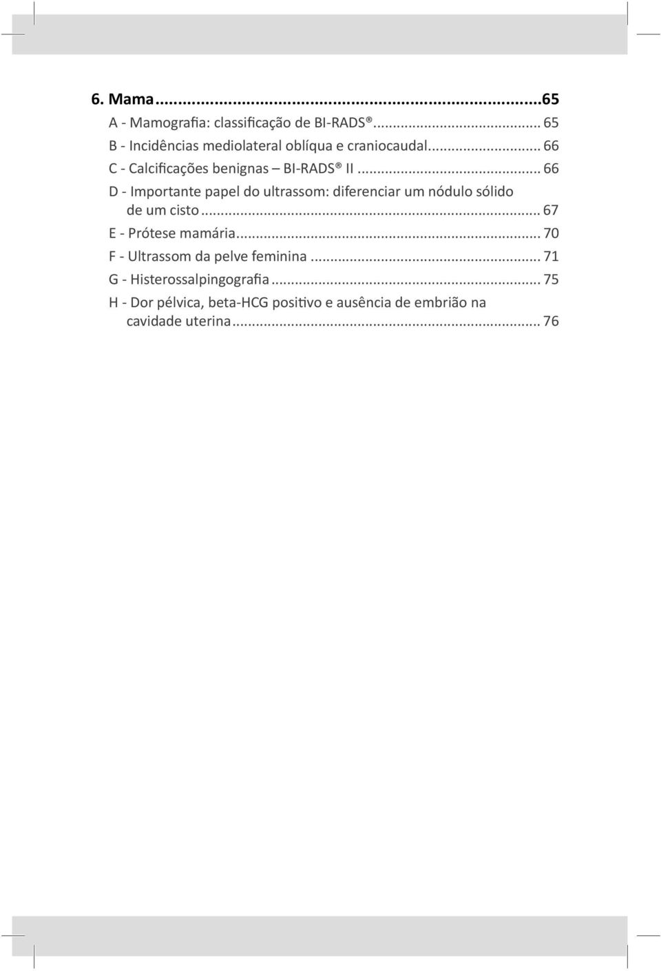 .. 66 D - Importante papel do ultrassom: diferenciar um nódulo sólido de um cisto... 67 E - Prótese mamária.