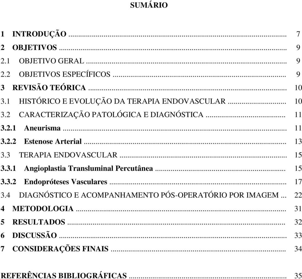 .. 13 3.3 TERAPIA ENDOVASCULAR... 15 3.3.1 Angioplastia Transluminal Percutânea... 15 3.3.2 Endopróteses Vasculares... 17 3.