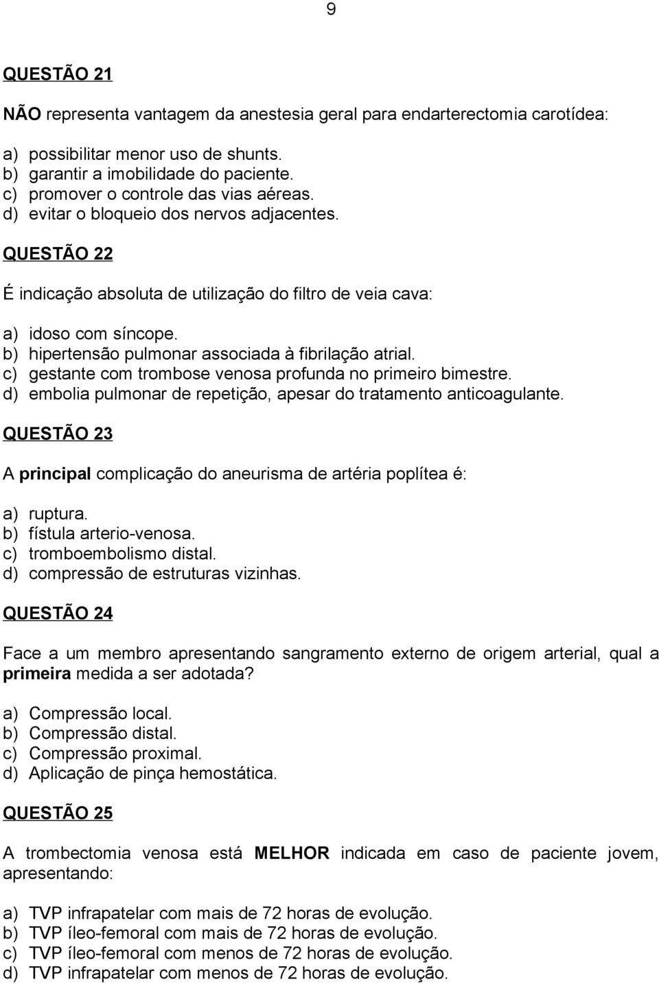 b) hipertensão pulmonar associada à fibrilação atrial. c) gestante com trombose venosa profunda no primeiro bimestre. d) embolia pulmonar de repetição, apesar do tratamento anticoagulante.