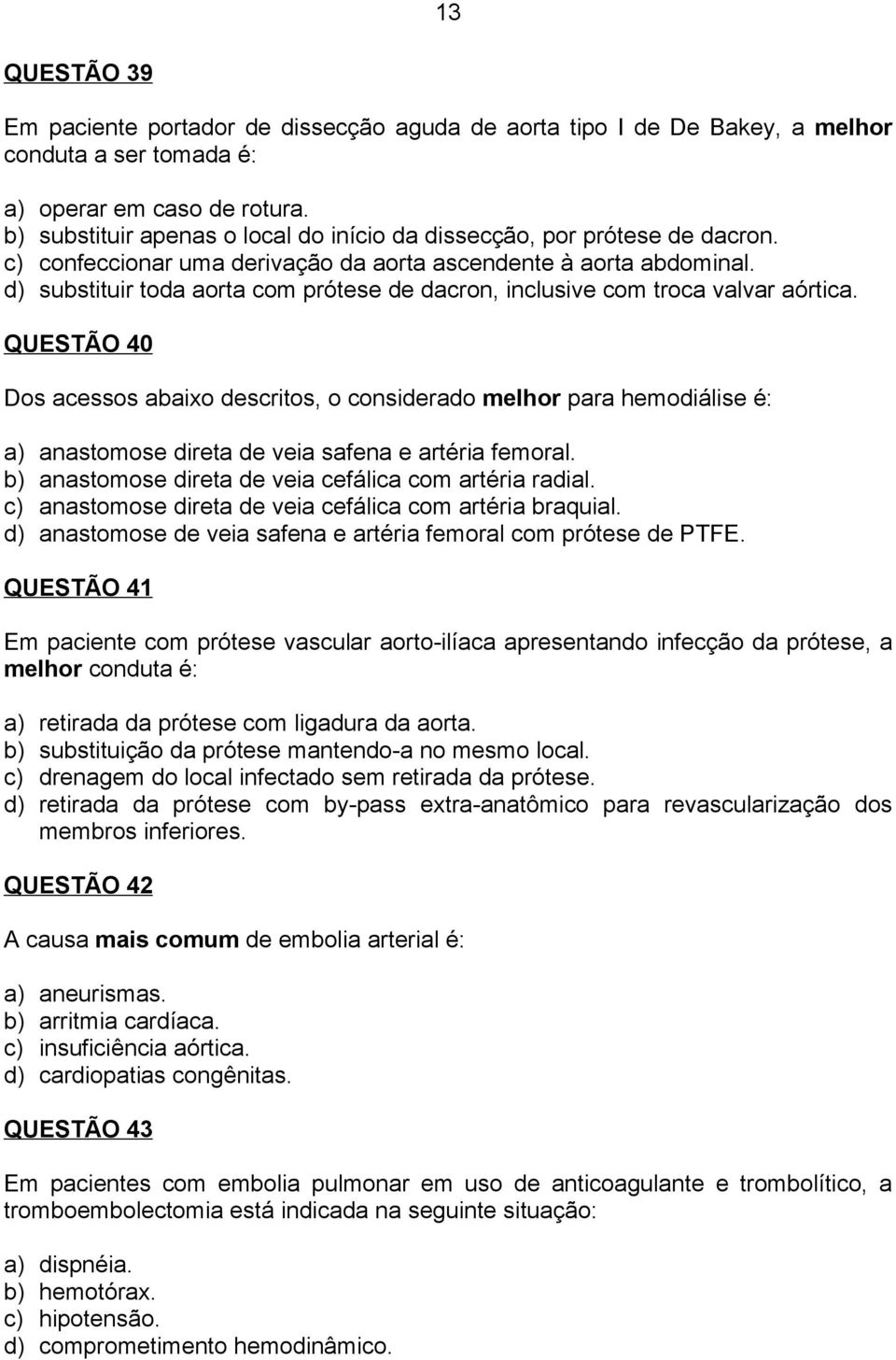 d) substituir toda aorta com prótese de dacron, inclusive com troca valvar aórtica.