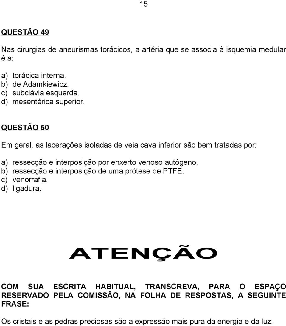 QUESTÃO 50 Em geral, as lacerações isoladas de veia cava inferior são bem tratadas por: a) ressecção e interposição por enxerto venoso autógeno.