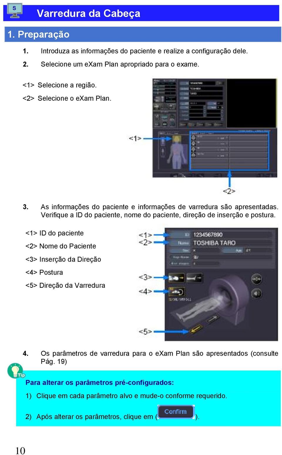 Verifique a ID do paciente, nome do paciente, direção de inserção e postura.