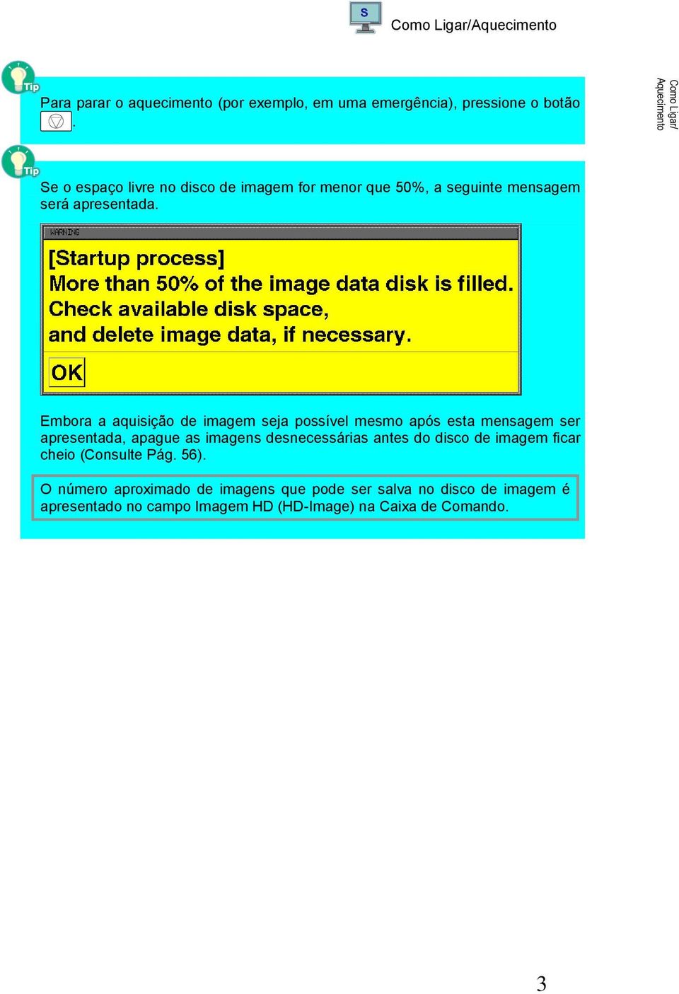 Embora a aquisição de imagem seja possível mesmo após esta mensagem ser apresentada, apague as imagens desnecessárias antes do disco