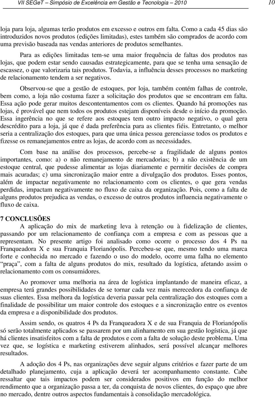 Para as edições limitadas tem-se uma maior frequência de faltas dos produtos nas lojas, que podem estar sendo causadas estrategicamente, para que se tenha uma sensação de escassez, o que valorizaria