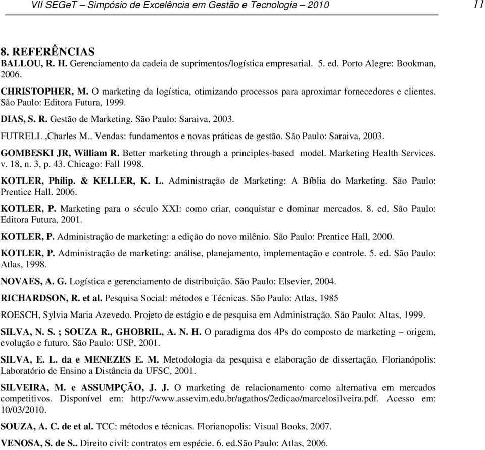 FUTRELL,Charles M.. Vendas: fundamentos e novas práticas de gestão. São Paulo: Saraiva, 2003. GOMBESKI JR, William R. Better marketing through a principles-based model. Marketing Health Services. v.