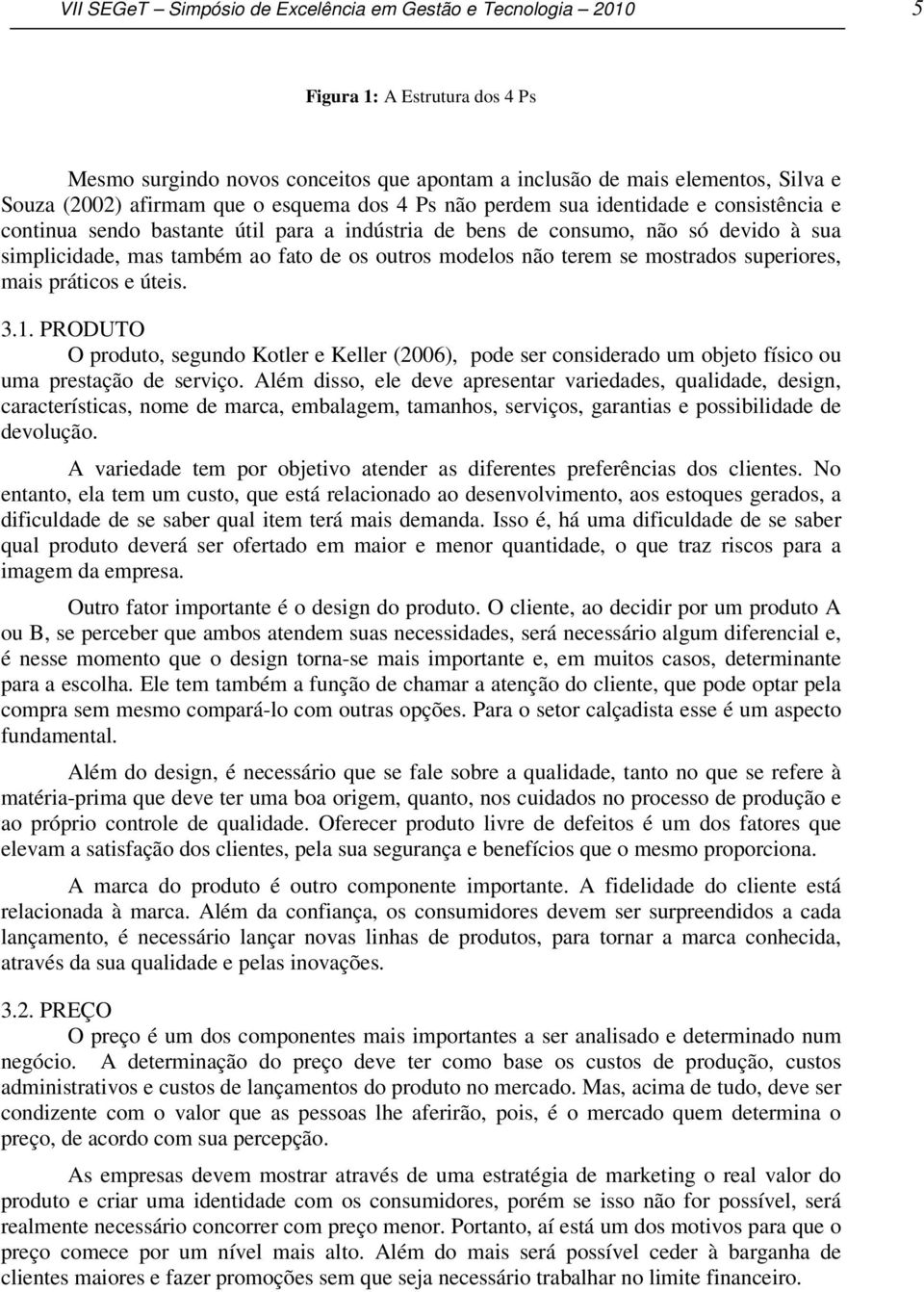 modelos não terem se mostrados superiores, mais práticos e úteis. 3.1. PRODUTO O produto, segundo Kotler e Keller (2006), pode ser considerado um objeto físico ou uma prestação de serviço.