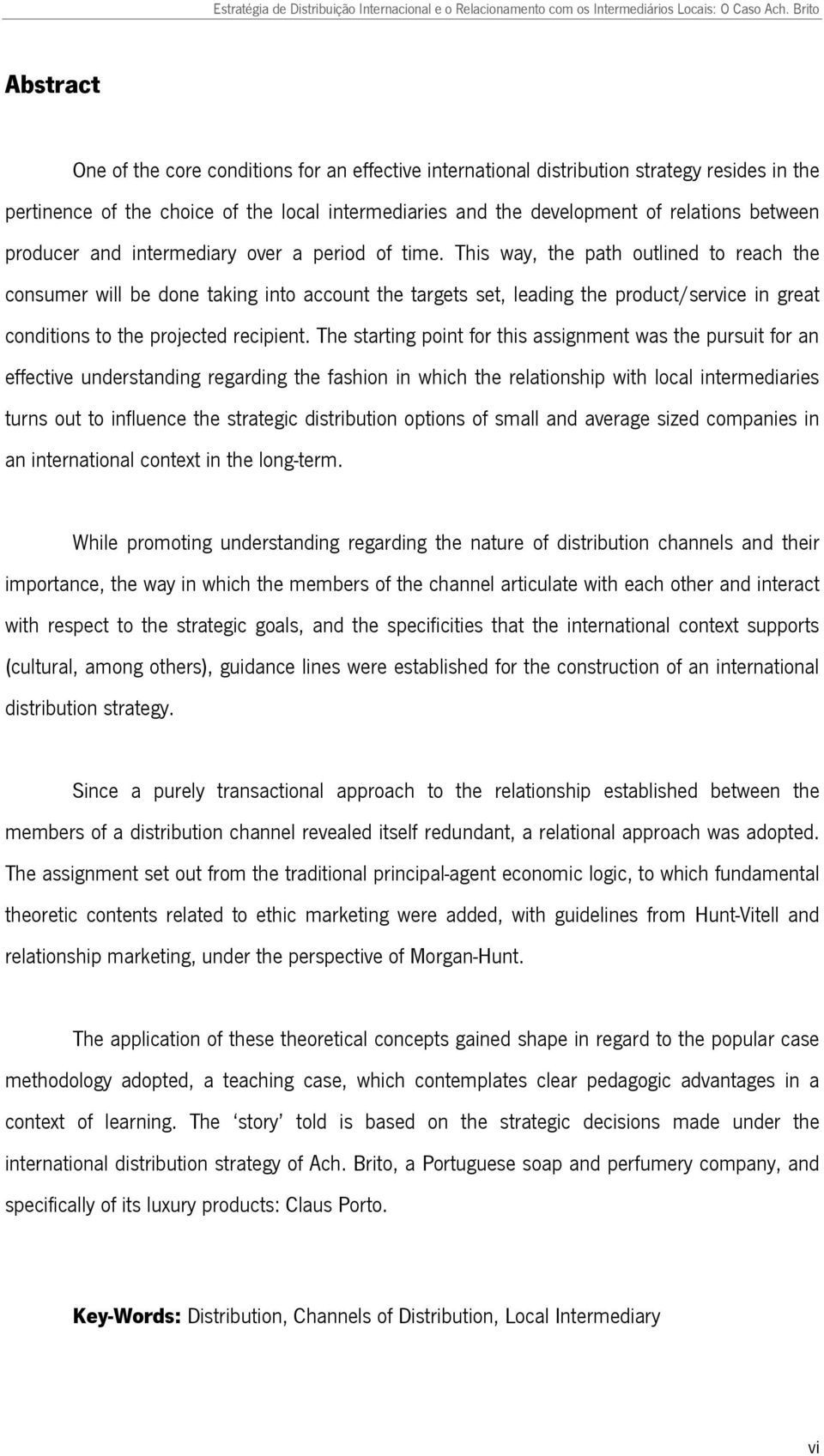 This way, the path outlined to reach the consumer will be done taking into account the targets set, leading the product/service in great conditions to the projected recipient.