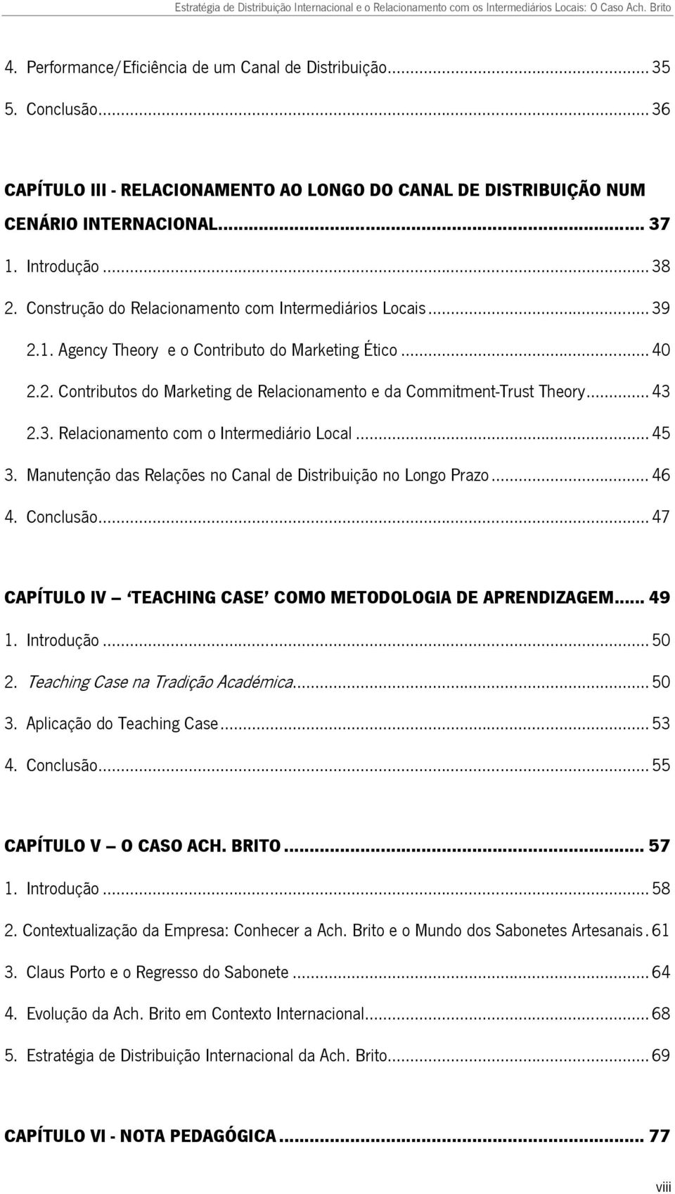 .. 43 2.3. Relacionamento com o Intermediário Local... 45 3. Manutenção das Relações no Canal de Distribuição no Longo Prazo... 46 4. Conclusão.