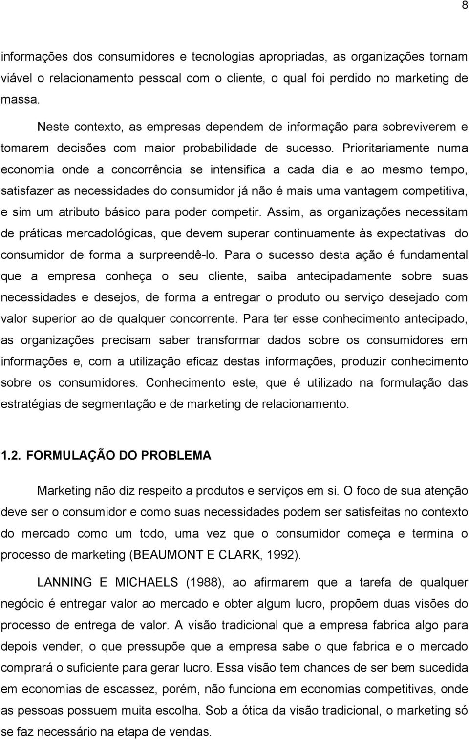 Prioritariamente numa economia onde a concorrência se intensifica a cada dia e ao mesmo tempo, satisfazer as necessidades do consumidor já não é mais uma vantagem competitiva, e sim um atributo