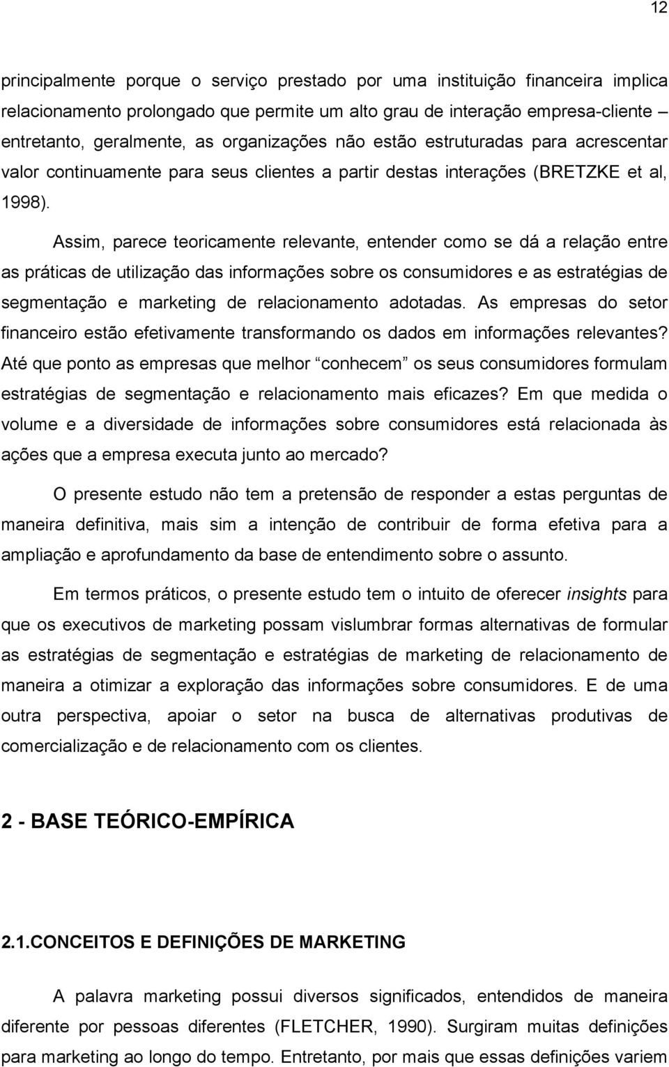 Assim, parece teoricamente relevante, entender como se dá a relação entre as práticas de utilização das informações sobre os consumidores e as estratégias de segmentação e marketing de relacionamento