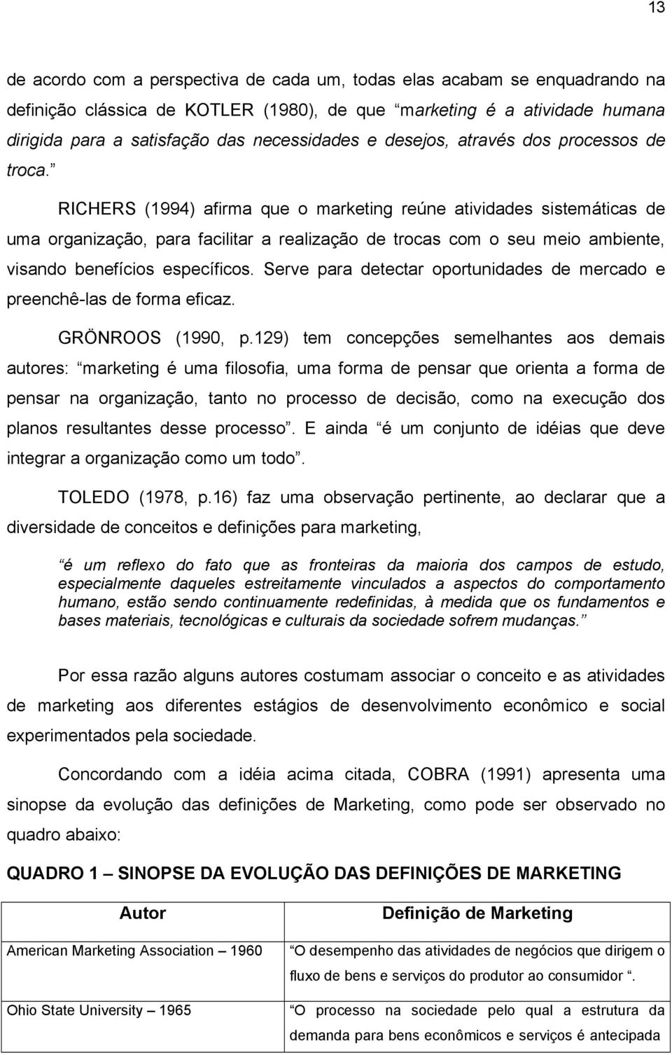 RICHERS (1994) afirma que o marketing reúne atividades sistemáticas de uma organização, para facilitar a realização de trocas com o seu meio ambiente, visando benefícios específicos.