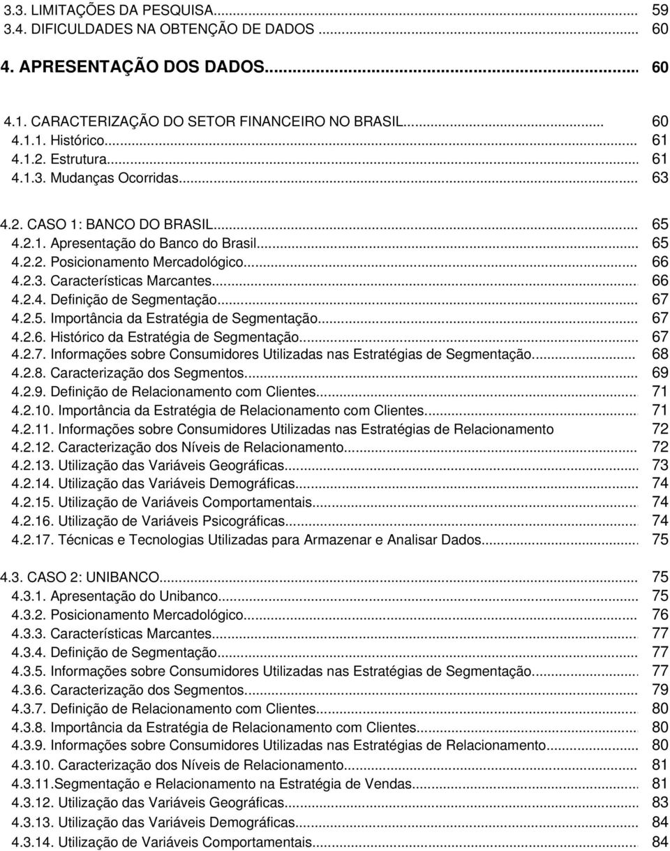 .. 66 4.2.4. Definição de Segmentação... 67 4.2.5. Importância da Estratégia de Segmentação... 67 4.2.6. Histórico da Estratégia de Segmentação... 67 4.2.7. Informações sobre Consumidores Utilizadas nas Estratégias de Segmentação.