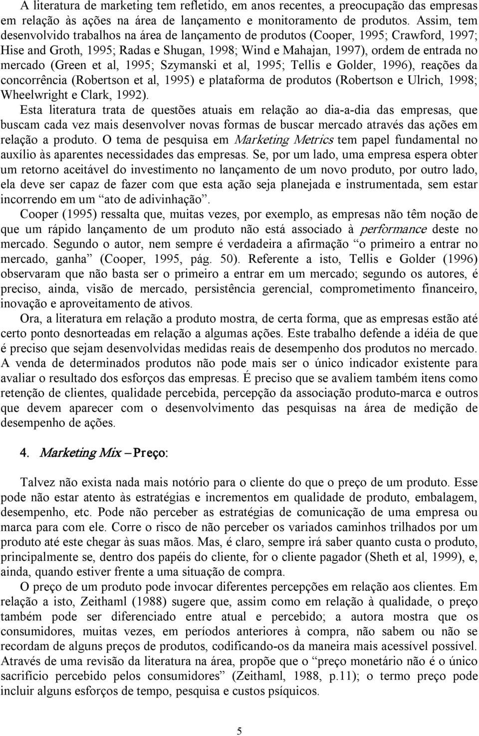 (Green et al, 1995; Szymanski et al, 1995; Tellis e Golder, 1996), reações da concorrência (Robertson et al, 1995) e plataforma de produtos (Robertson e Ulrich, 1998; Wheelwright e Clark, 1992).