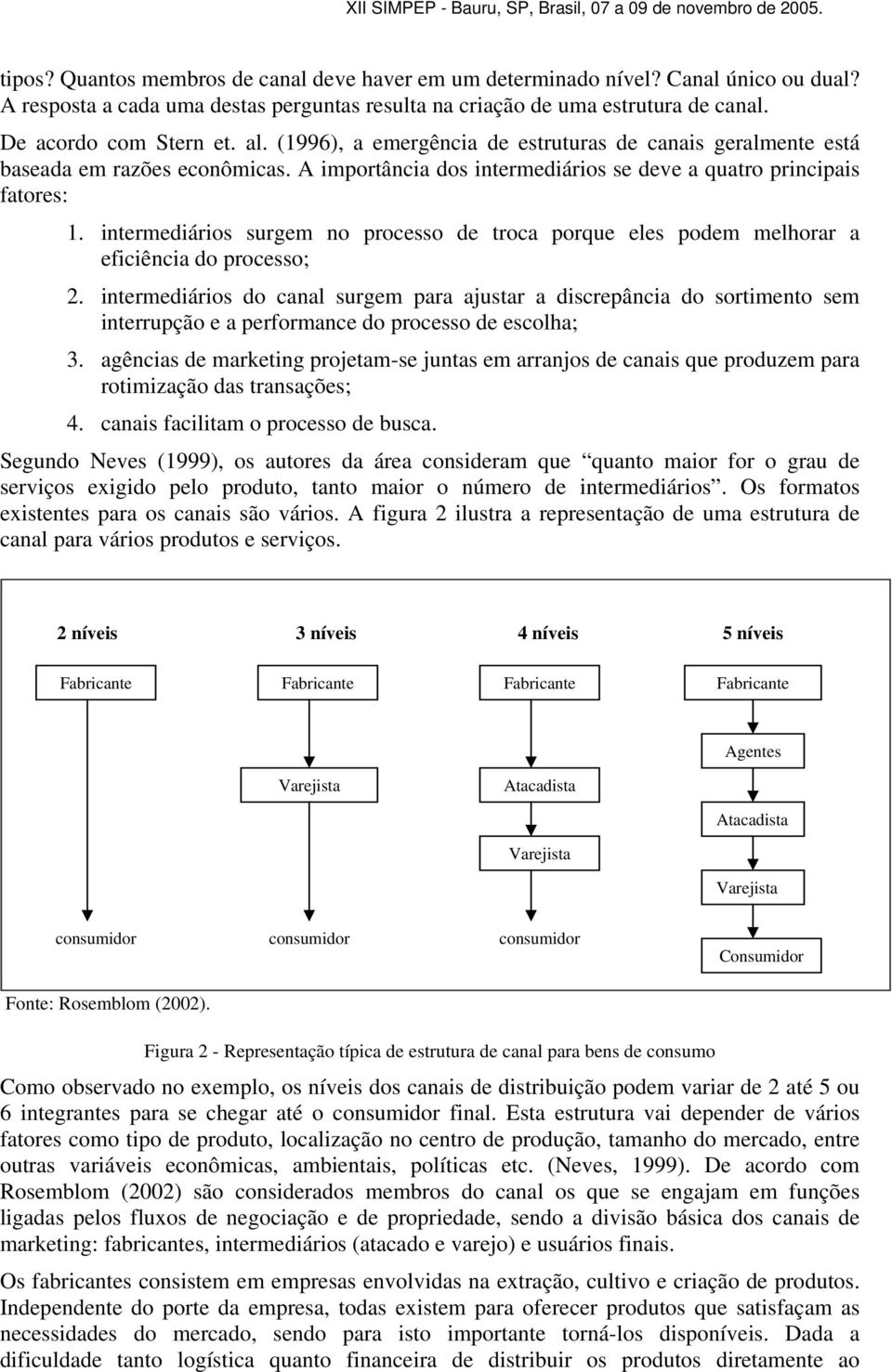 intermediários surgem no processo de troca porque eles podem melhorar a eficiência do processo; 2.