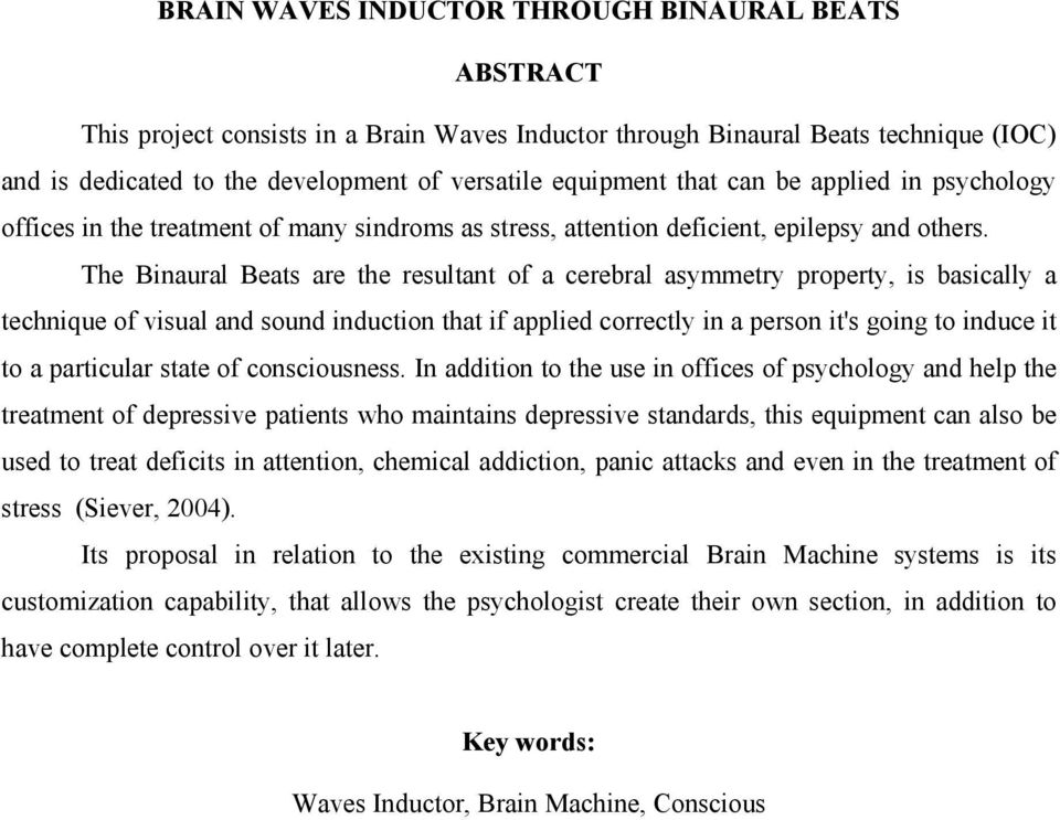 The Binaural Beats are the resultant of a cerebral asymmetry property, is basically a technique of visual and sound induction that if applied correctly in a person it's going to induce it to a