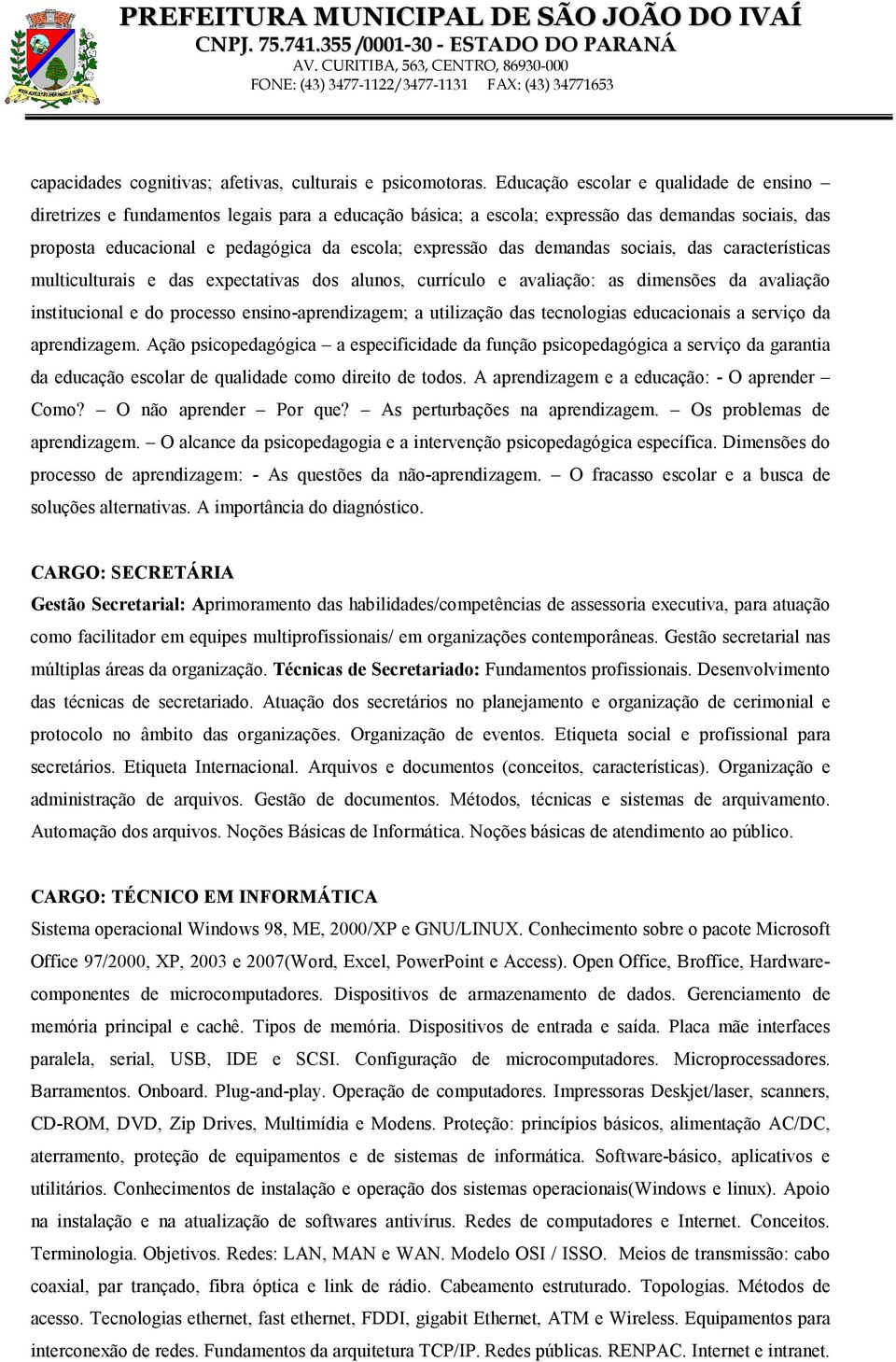 demandas sociais, das características multiculturais e das expectativas dos alunos, currículo e avaliação: as dimensões da avaliação institucional e do processo ensino-aprendizagem; a utilização das