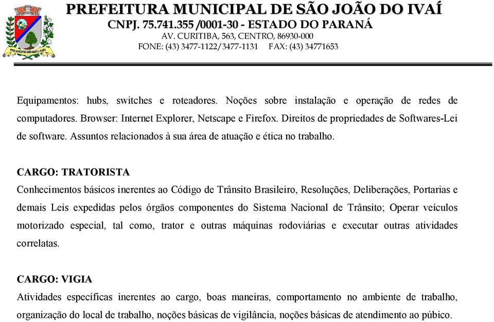 CARGO: TRATORISTA Conhecimentos básicos inerentes ao Código de Trânsito Brasileiro, Resoluções, Deliberações, Portarias e demais Leis expedidas pelos órgãos componentes do Sistema Nacional de