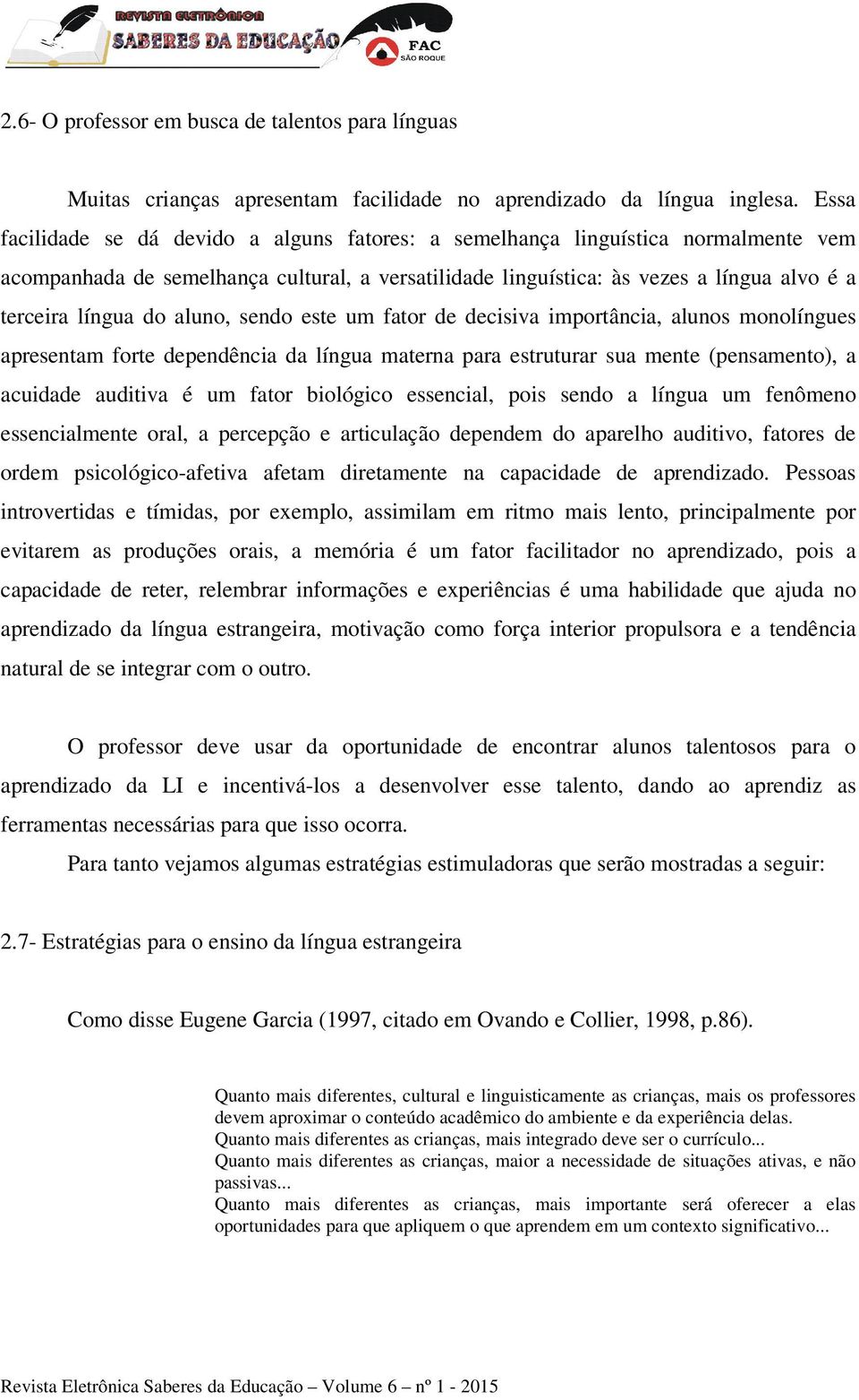 aluno, sendo este um fator de decisiva importância, alunos monolíngues apresentam forte dependência da língua materna para estruturar sua mente (pensamento), a acuidade auditiva é um fator biológico