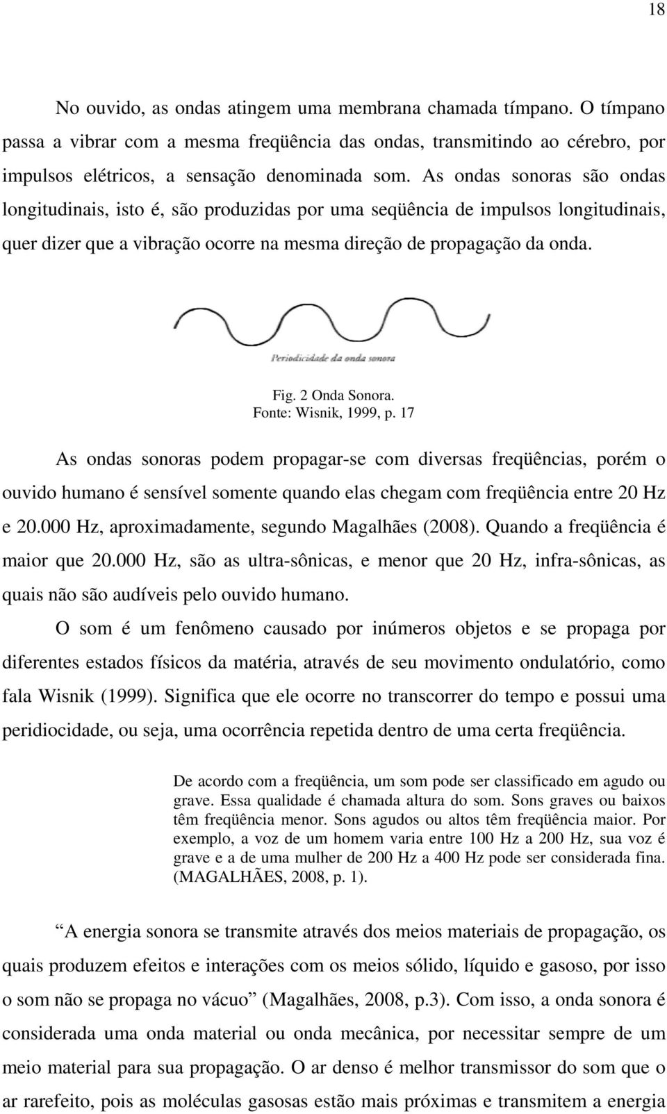 2 Onda Sonora. Fonte: Wisnik, 1999, p. 17 As ondas sonoras podem propagar-se com diversas freqüências, porém o ouvido humano é sensível somente quando elas chegam com freqüência entre 20 Hz e 20.