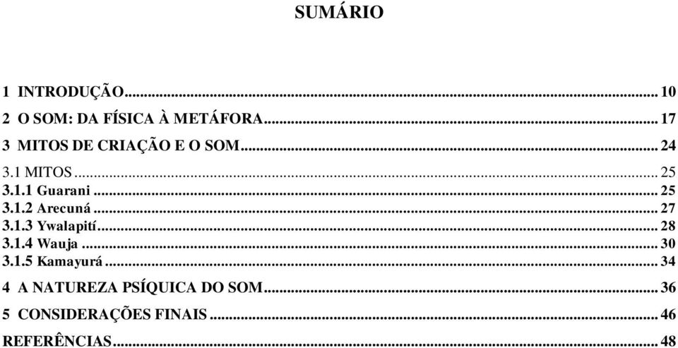 .. 25 3.1.2 Arecuná... 27 3.1.3 Ywalapití... 28 3.1.4 Wauja... 30 3.1.5 Kamayurá.