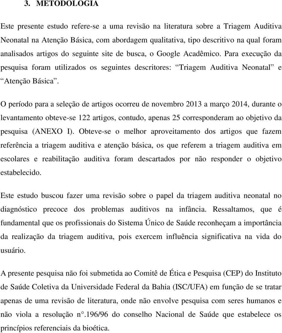 O período para a seleção de artigos ocorreu de novembro 2013 a março 2014, durante o levantamento obteve-se 122 artigos, contudo, apenas 25 corresponderam ao objetivo da pesquisa (ANEXO I).