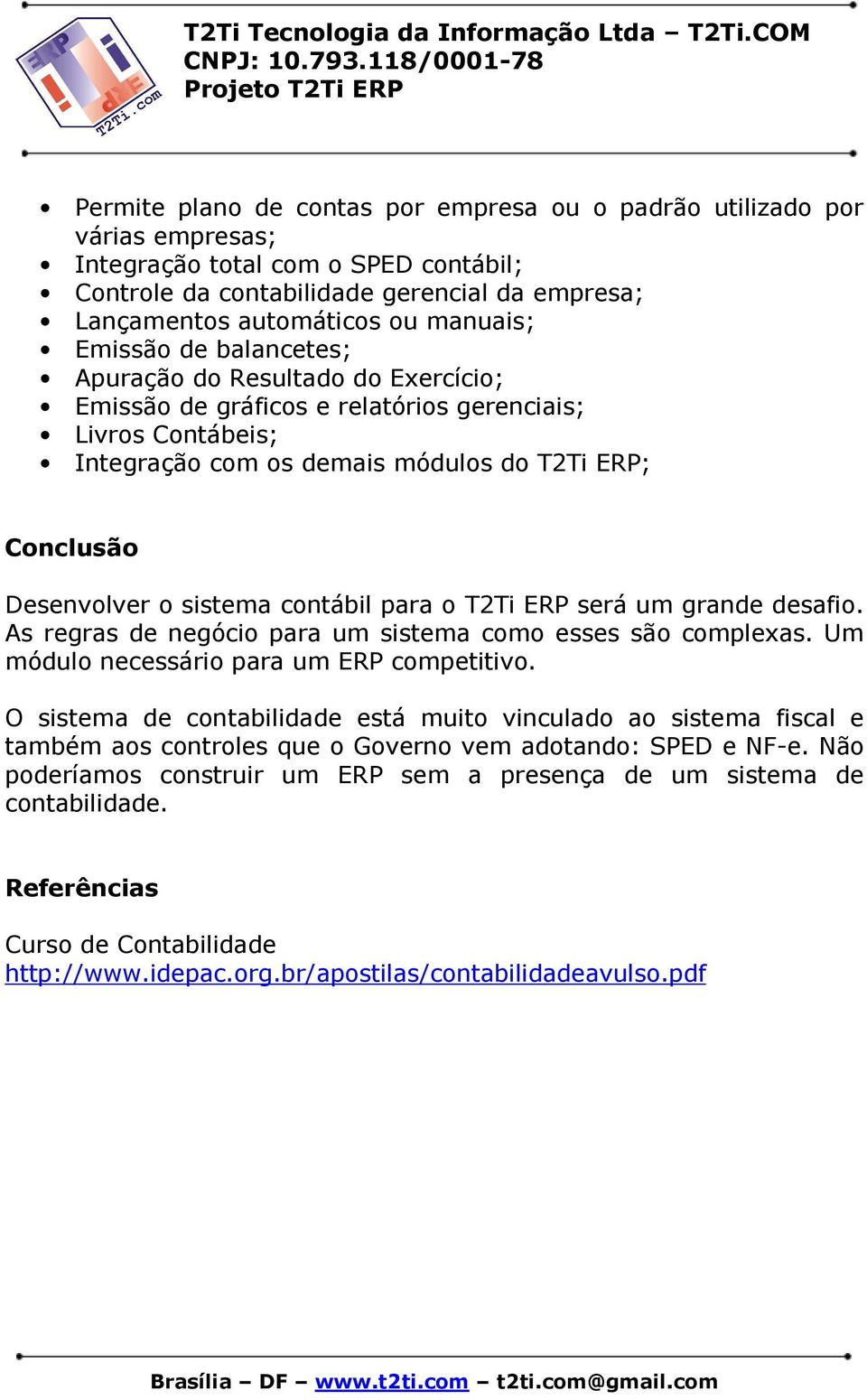 o sistema contábil para o T2Ti ERP será um grande desafio. As regras de negócio para um sistema como esses são complexas. Um módulo necessário para um ERP competitivo.