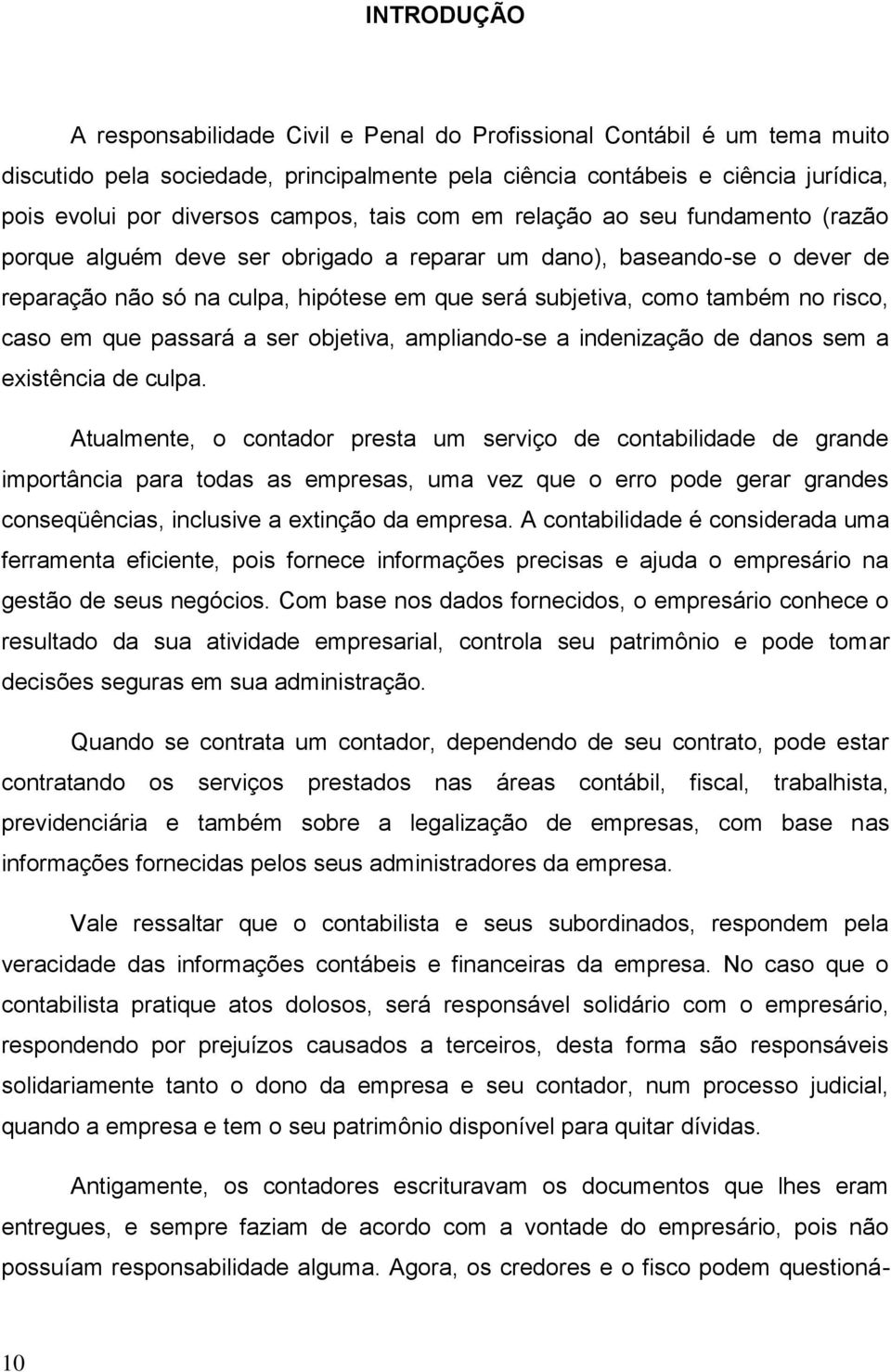 no risco, caso em que passará a ser objetiva, ampliando-se a indenização de danos sem a existência de culpa.