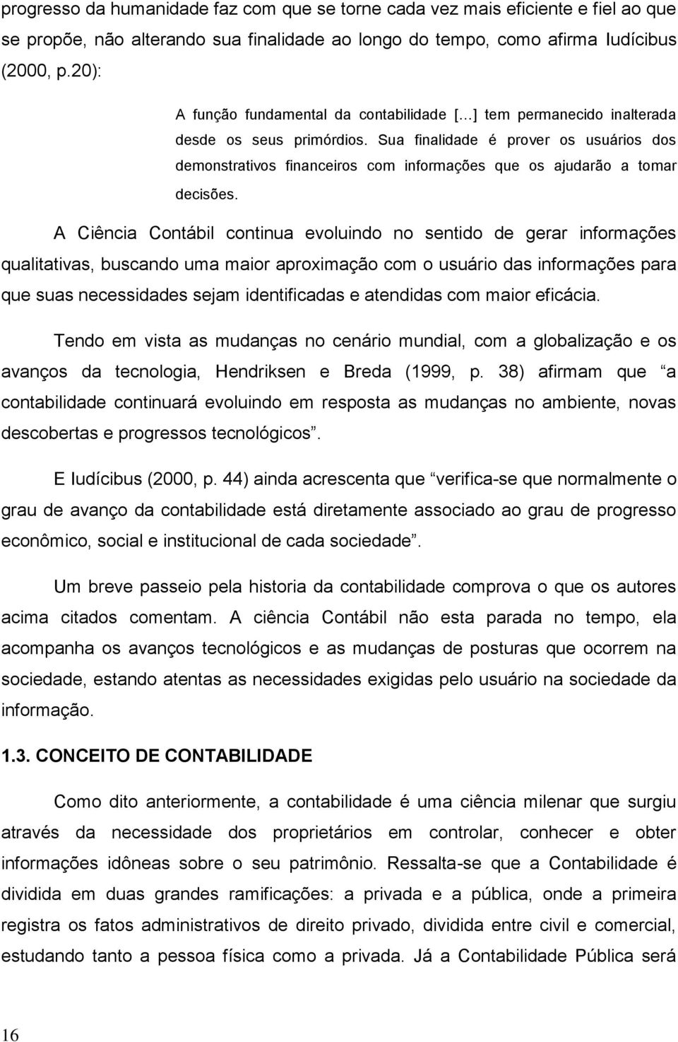 Sua finalidade é prover os usuários dos demonstrativos financeiros com informações que os ajudarão a tomar decisões.