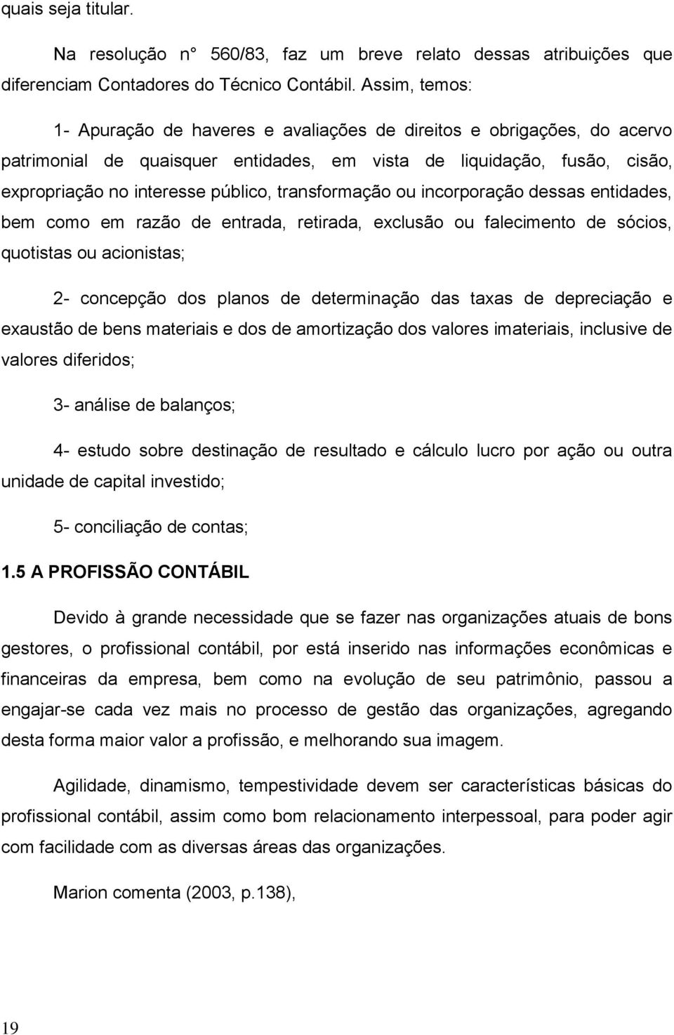 transformação ou incorporação dessas entidades, bem como em razão de entrada, retirada, exclusão ou falecimento de sócios, quotistas ou acionistas; 2- concepção dos planos de determinação das taxas