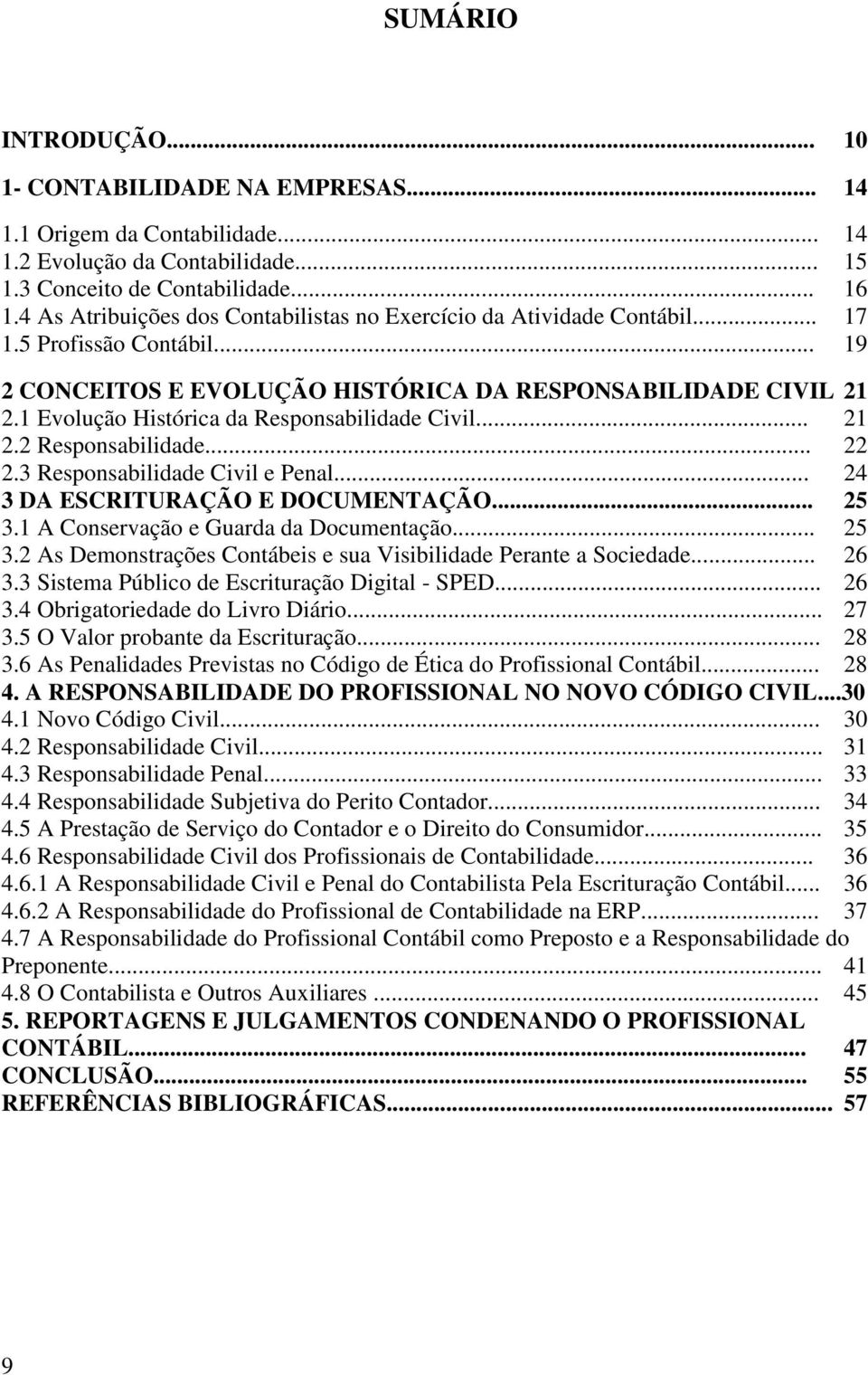 1 Evolução Histórica da Responsabilidade Civil... 21 2.2 Responsabilidade... 22 2.3 Responsabilidade Civil e Penal... 24 3 DA ESCRITURAÇÃO E DOCUMENTAÇÃO... 25 3.